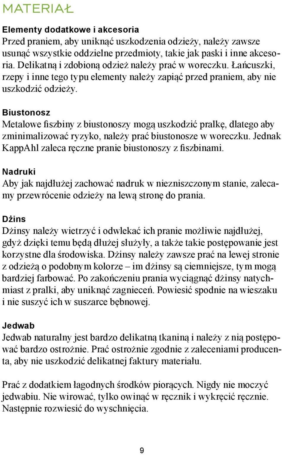 Biustonosz Metalowe fiszbiny z biustonoszy mogą uszkodzić pralkę, dlatego aby zminimalizować ryzyko, należy prać biustonosze w woreczku. Jednak KappAhl zaleca ręczne pranie biustonoszy z fiszbinami.