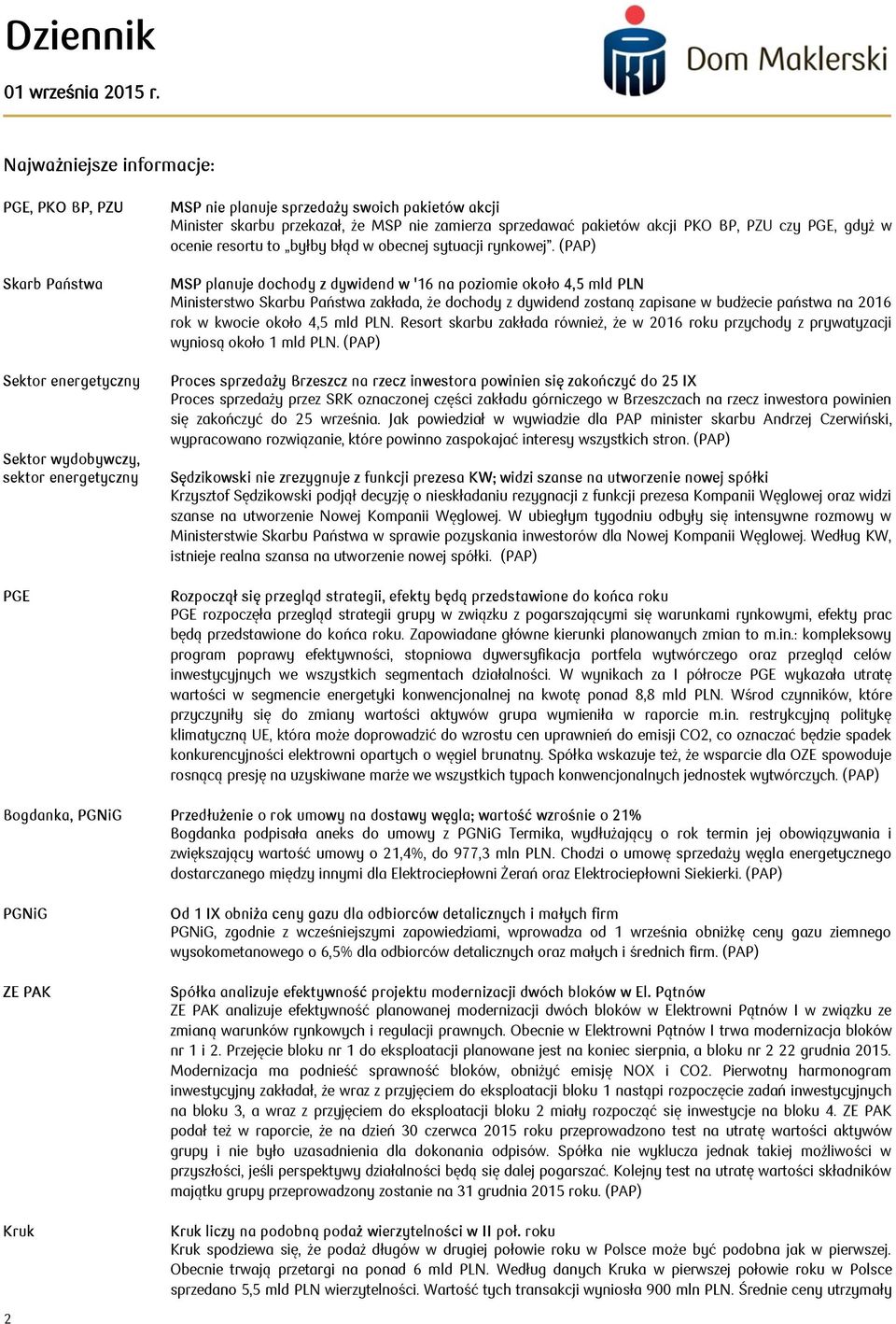 (PAP) MSP planuje dochody z dywidend w '16 na poziomie około 4,5 mld PLN Ministerstwo Skarbu Państwa zakłada, że dochody z dywidend zostaną zapisane w budżecie państwa na 2016 rok w kwocie około 4,5