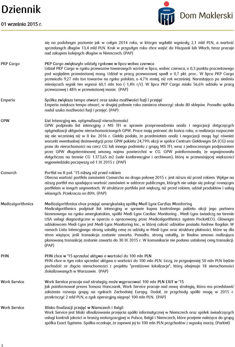 (PAP) PKP Cargo Emperia GPW Comarch Medicalgorithmics PHN PKP Cargo zwiększyło udziały rynkowe w lipcu wobec czerwca Udział PKP Cargo w rynku przewozów towarowych wzrósł w lipcu, wobec czerwca, o 0,3
