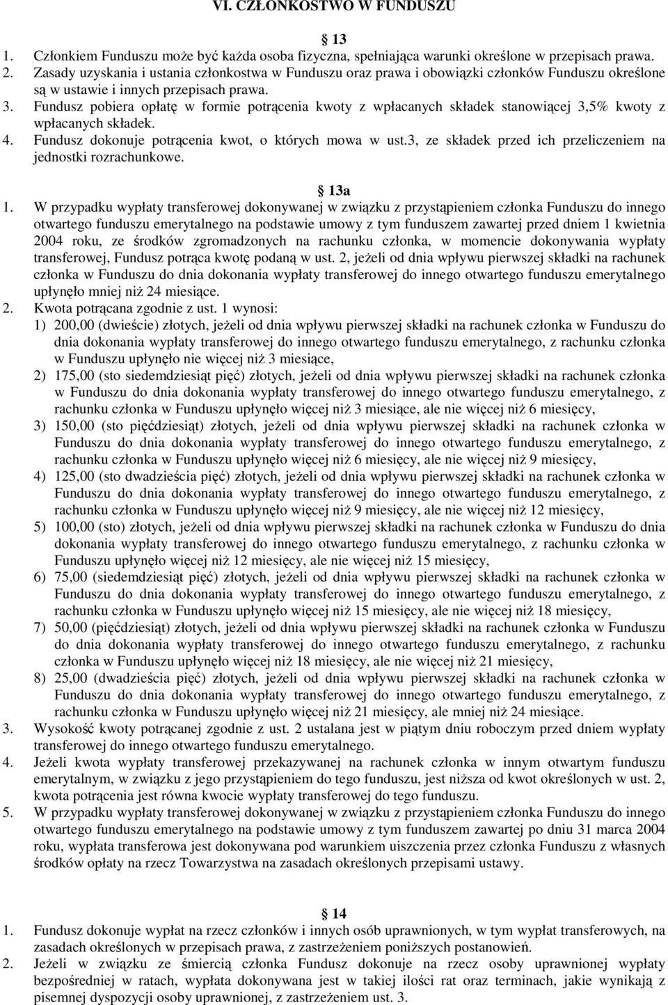 Fundusz pobiera opłatę w formie potrącenia kwoty z wpłacanych składek stanowiącej 3,5% kwoty z wpłacanych składek. 4. Fundusz dokonuje potrącenia kwot, o których mowa w ust.