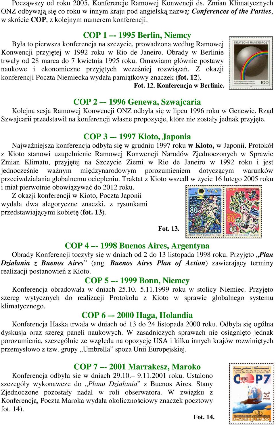 COP 1-1995 Berlin, Niemcy Była to pierwsza konferencja na szczycie, prowadzona według Ramowej Konwencji przyjętej w 1992 roku w Rio de Janeiro.