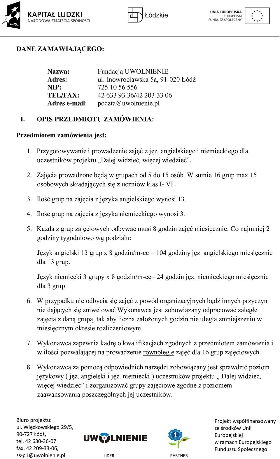 Zajęcia prowadzone będą w grupach od 5 do 15 osób. W sumie 16 grup max 15 osobowych składających się z uczniów klas I- VI. 3. Ilość grup na zajęcia z języka angielskiego wynosi 13. 4.