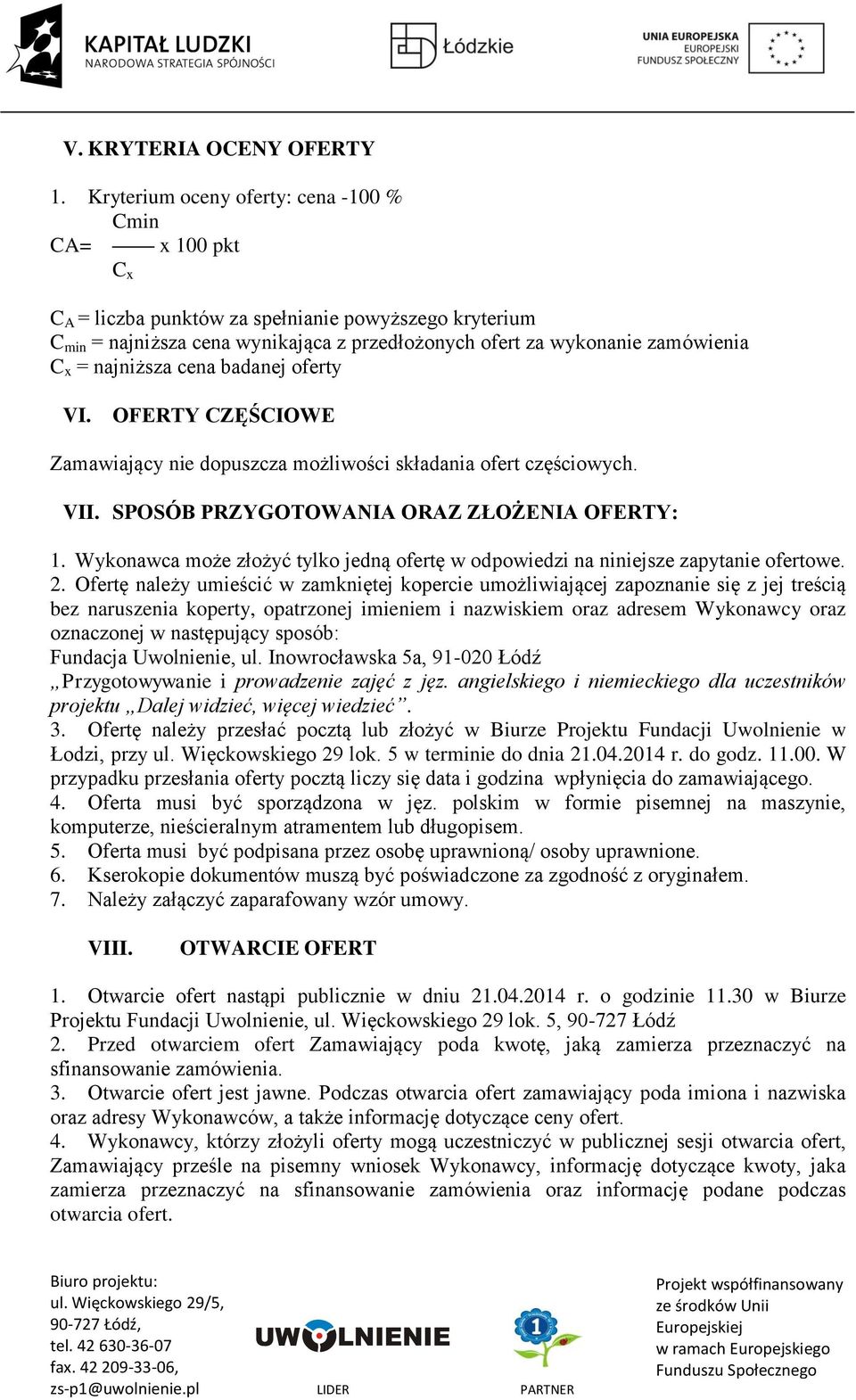 = najniższa cena badanej oferty VI. OFERTY CZĘŚCIOWE Zamawiający nie dopuszcza możliwości składania ofert częściowych. VII. SPOSÓB PRZYGOTOWANIA ORAZ ZŁOŻENIA OFERTY: 1.