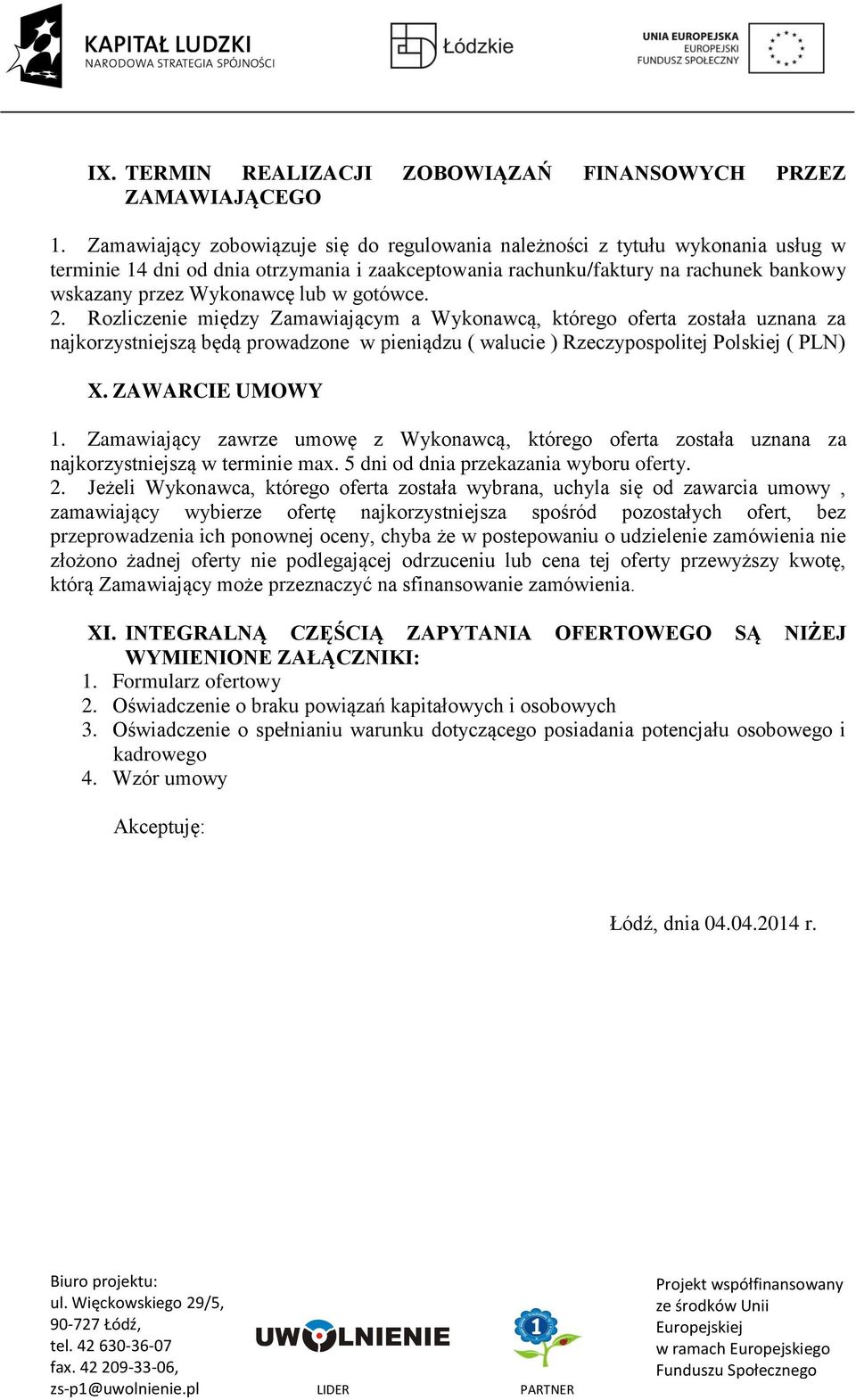 w gotówce. 2. Rozliczenie między Zamawiającym a Wykonawcą, którego oferta została uznana za najkorzystniejszą będą prowadzone w pieniądzu ( walucie ) Rzeczypospolitej Polskiej ( PLN) X.