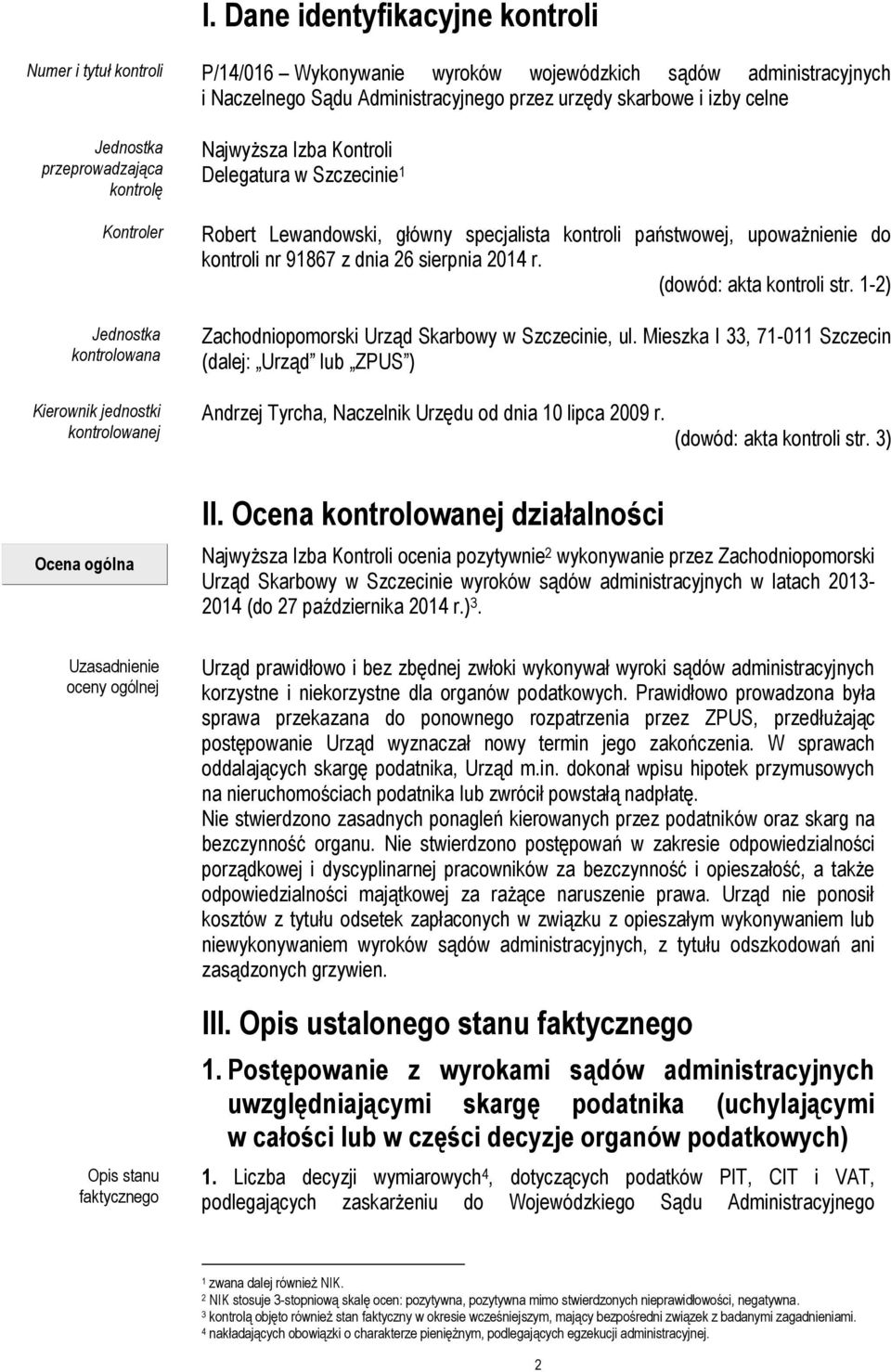 kontroli nr 91867 z dnia 26 sierpnia 2014 r. (dowód: akta kontroli str. 1-2) Zachodniopomorski Urząd Skarbowy w Szczecinie, ul.