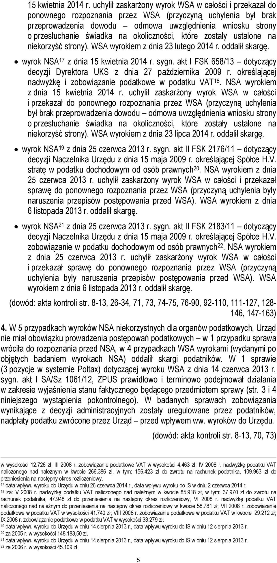 na okoliczności, które zostały ustalone na niekorzyść strony). WSA wyrokiem z dnia 23 lutego 2014 r. oddalił skargę. wyrok NSA 17 z dnia  sygn.