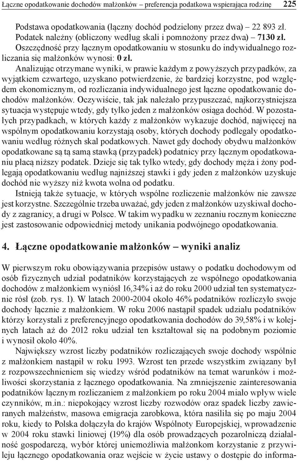Analizując otrzymane wyniki, w prawie każdym z powyższych przypadków, za wyjątkiem czwartego, uzyskano potwierdzenie, że bardziej korzystne, pod względem ekonomicznym, od rozliczania indywidualnego