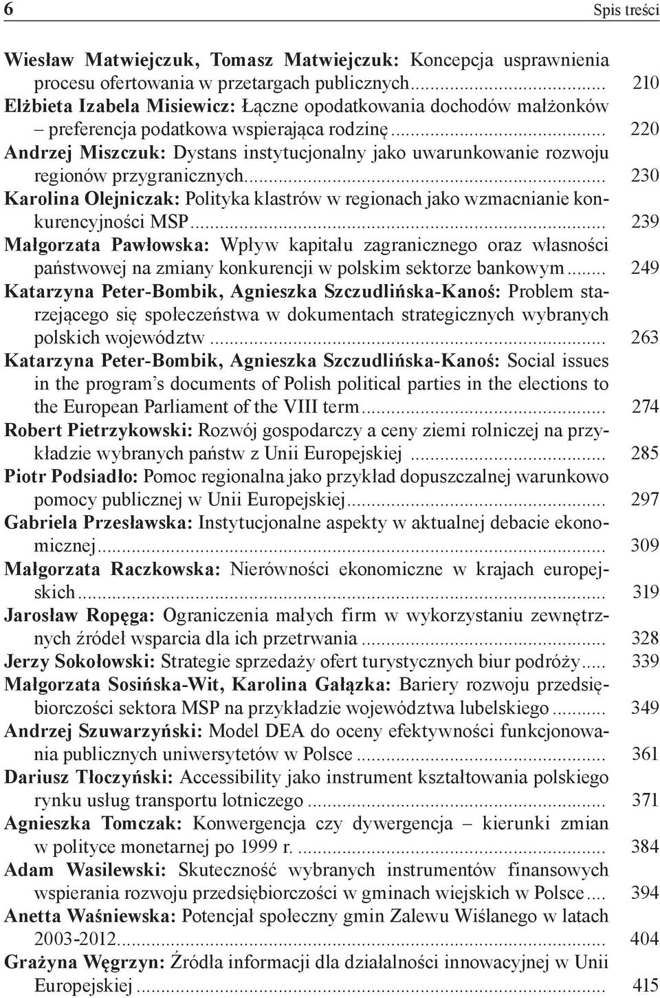 .. 220 Andrzej Miszczuk: Dystans instytucjonalny jako uwarunkowanie rozwoju regionów przygranicznych... 230 Karolina Olejniczak: Polityka klastrów w regionach jako wzmacnianie konkurencyjności MSP.