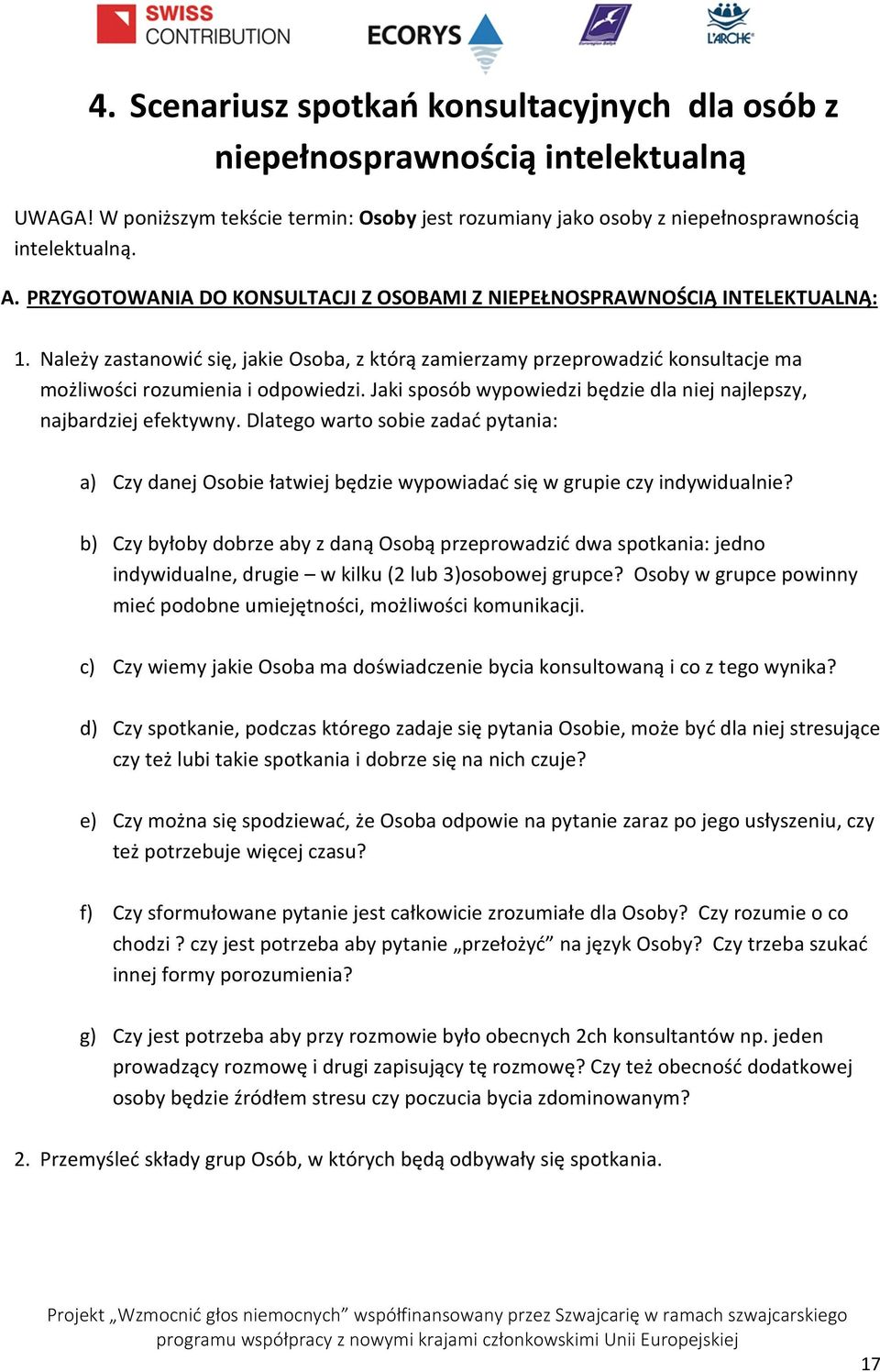 Jaki sposób wypowiedzi będzie dla niej najlepszy, najbardziej efektywny. Dlatego warto sobie zadać pytania: a) Czy danej Osobie łatwiej będzie wypowiadać się w grupie czy indywidualnie?