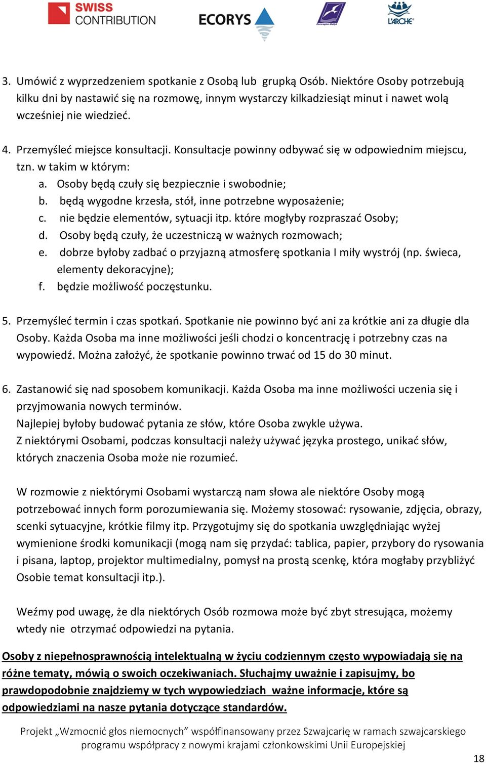 będą wygodne krzesła, stół, inne potrzebne wyposażenie; c. nie będzie elementów, sytuacji itp. które mogłyby rozpraszać Osoby; d. Osoby będą czuły, że uczestniczą w ważnych rozmowach; e.