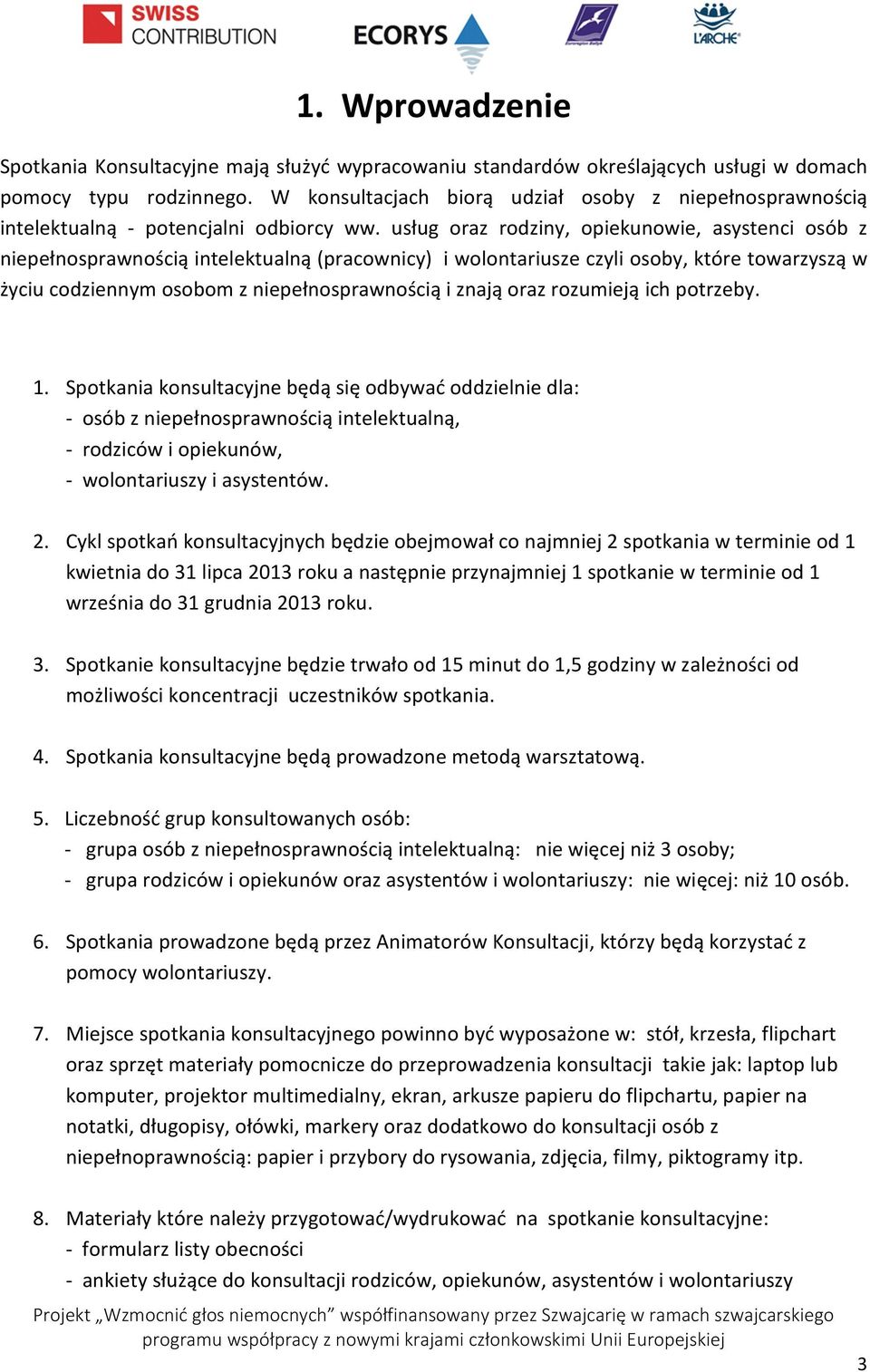 usług oraz rodziny, opiekunowie, asystenci osób z niepełnosprawnością intelektualną (pracownicy) i wolontariusze czyli osoby, które towarzyszą w życiu codziennym osobom z niepełnosprawnością i znają