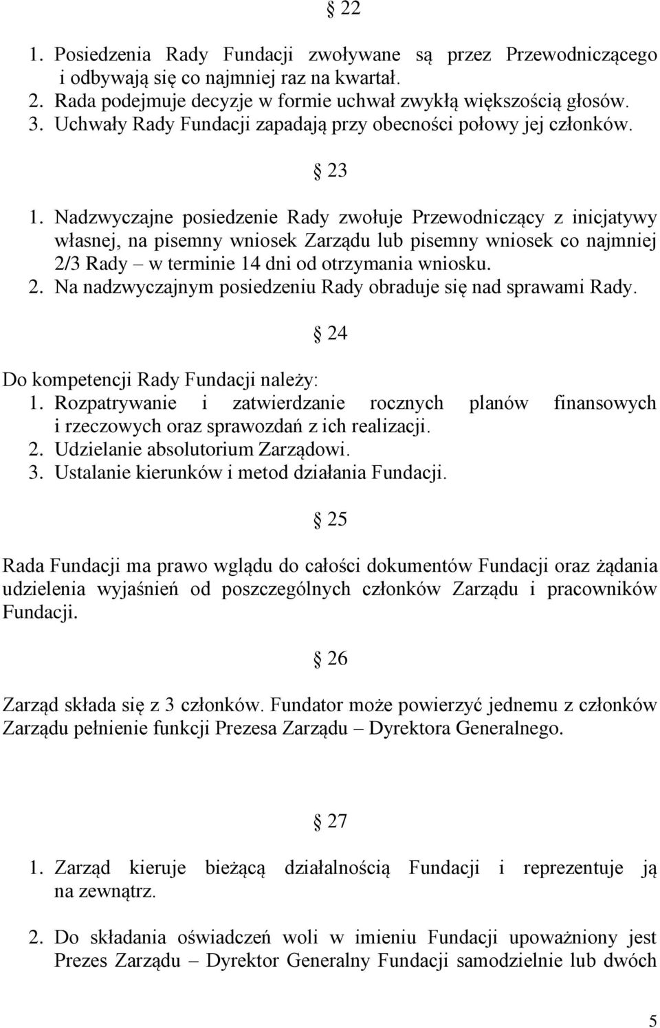 Nadzwyczajne posiedzenie Rady zwołuje Przewodniczący z inicjatywy własnej, na pisemny wniosek Zarządu lub pisemny wniosek co najmniej 2/