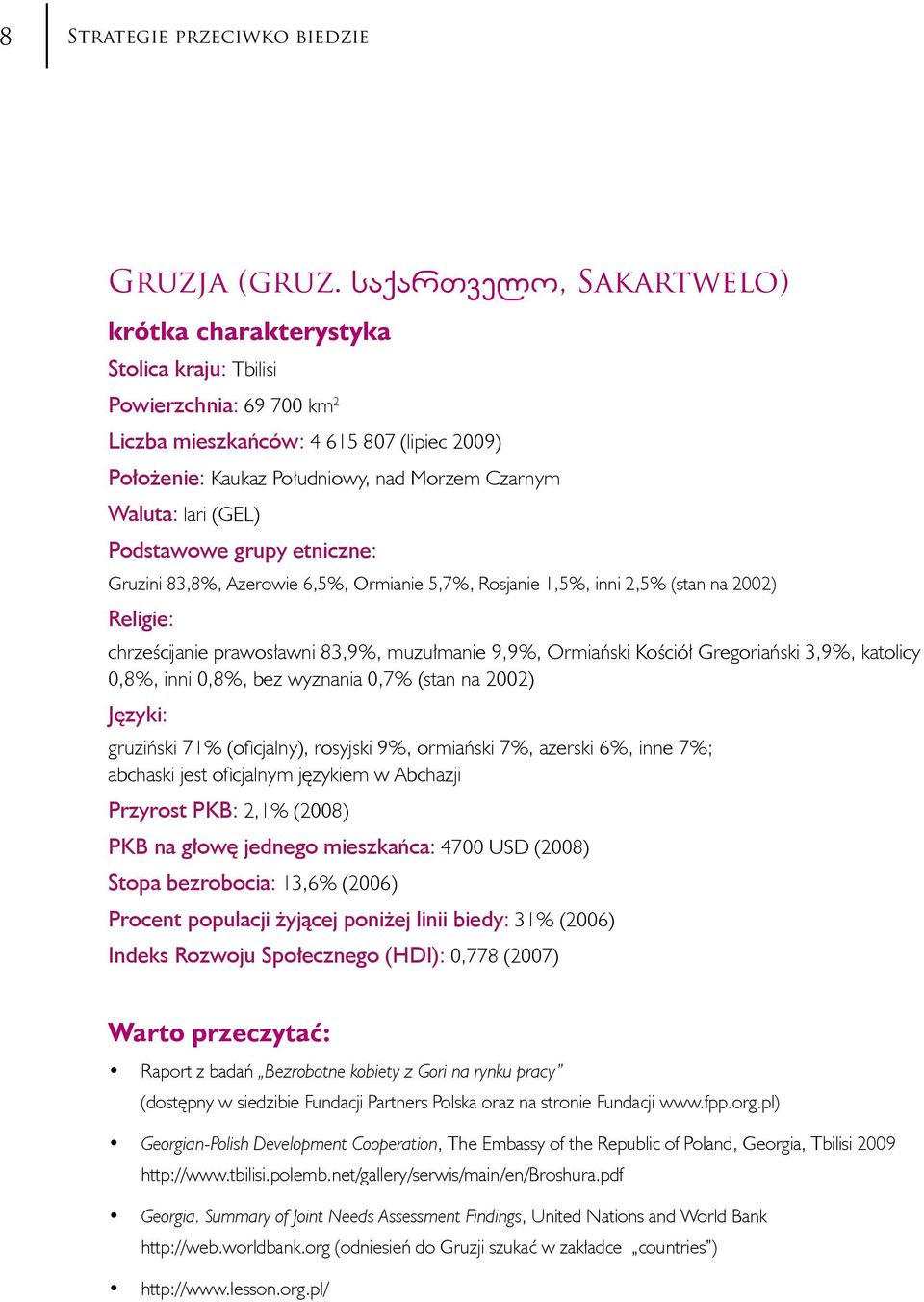 lari (GEL) Podstawowe grupy etniczne: Gruzini 83,8%, Azerowie 6,5%, Ormianie 5,7%, Rosjanie 1,5%, inni 2,5% (stan na 2002) Religie: chrześcijanie prawosławni 83,9%, muzułmanie 9,9%, Ormiański Kościół