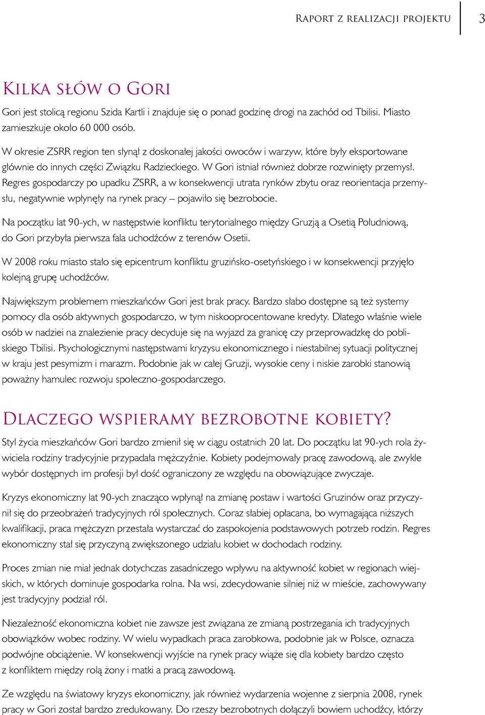 Regres gospodarczy po upadku ZSRR, a w konsekwencji utrata rynków zbytu oraz reorientacja przemysłu, negatywnie wpłynęły na rynek pracy pojawiło się bezrobocie.