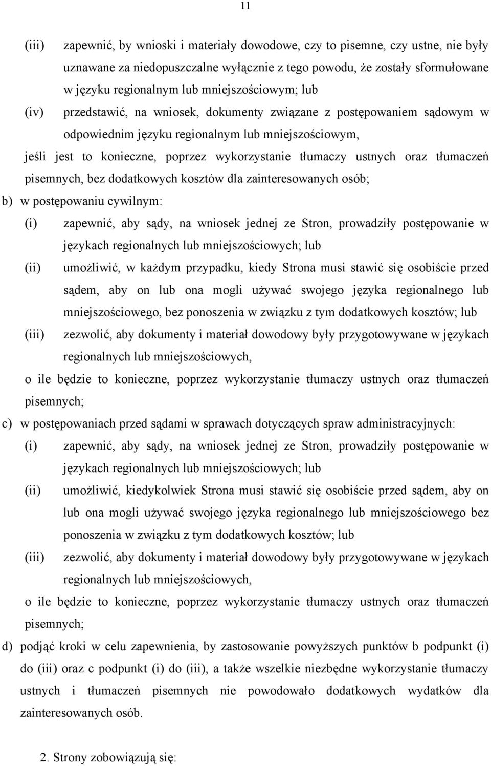 tłumaczy ustnych oraz tłumaczeń pisemnych, bez dodatkowych kosztów dla zainteresowanych osób; b) w postępowaniu cywilnym: (i) zapewnić, aby sądy, na wniosek jednej ze Stron, prowadziły postępowanie w