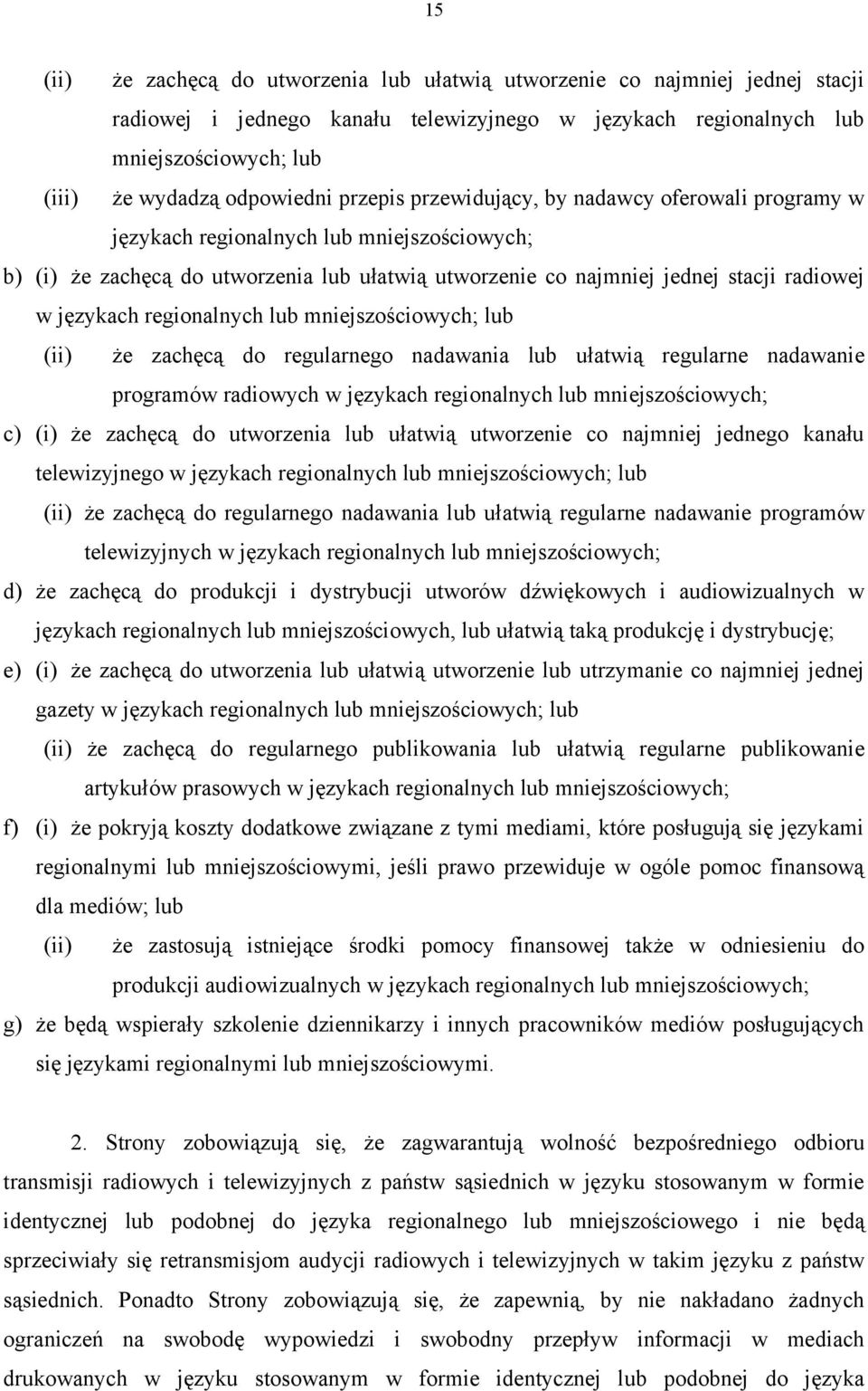 regionalnych lub mniejszościowych; lub (ii) że zachęcą do regularnego nadawania lub ułatwią regularne nadawanie programów radiowych w językach regionalnych lub mniejszościowych; c) (i) że zachęcą do