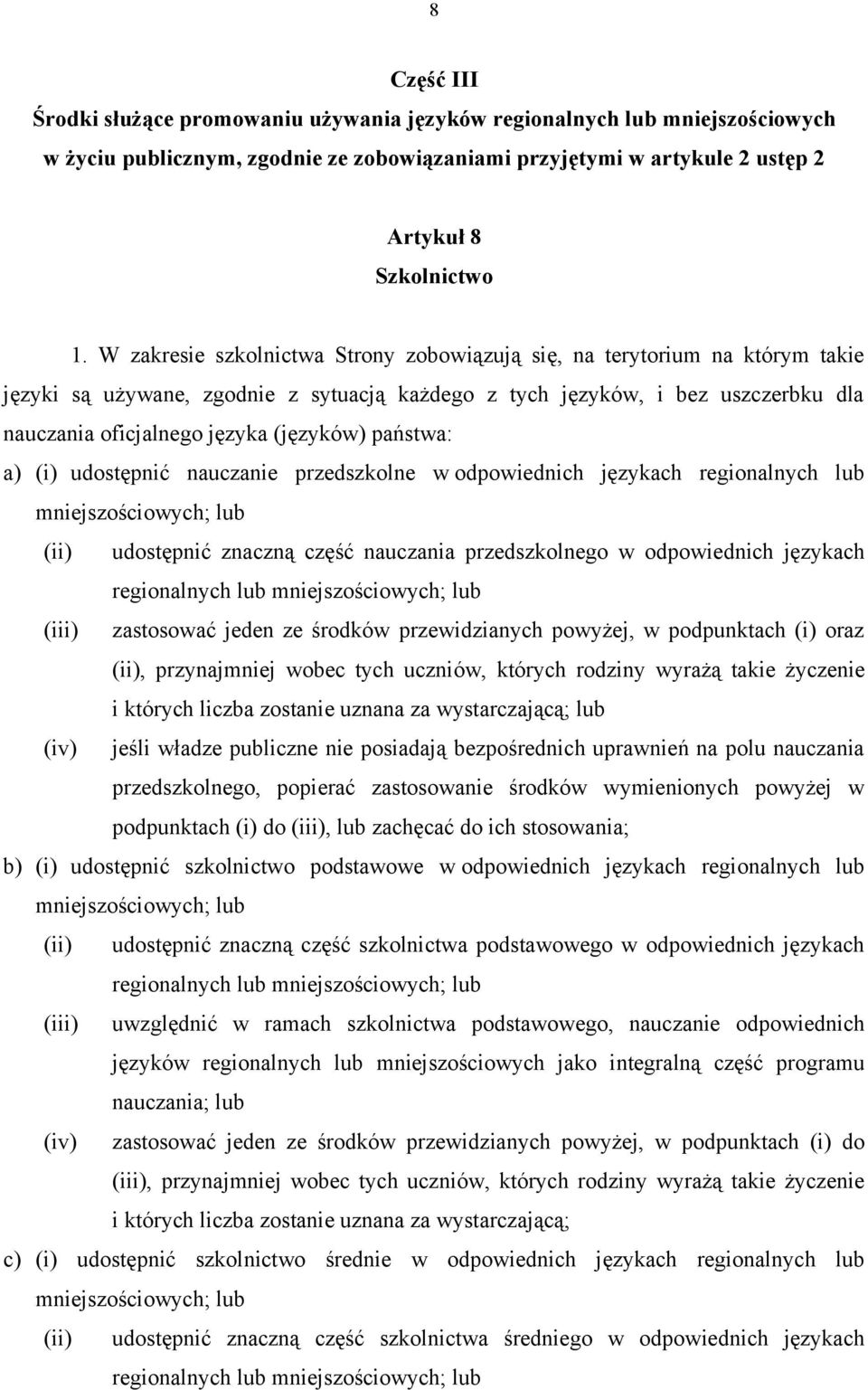 państwa: a) (i) udostępnić nauczanie przedszkolne w odpowiednich językach regionalnych lub mniejszościowych; lub (ii) udostępnić znaczną część nauczania przedszkolnego w odpowiednich językach