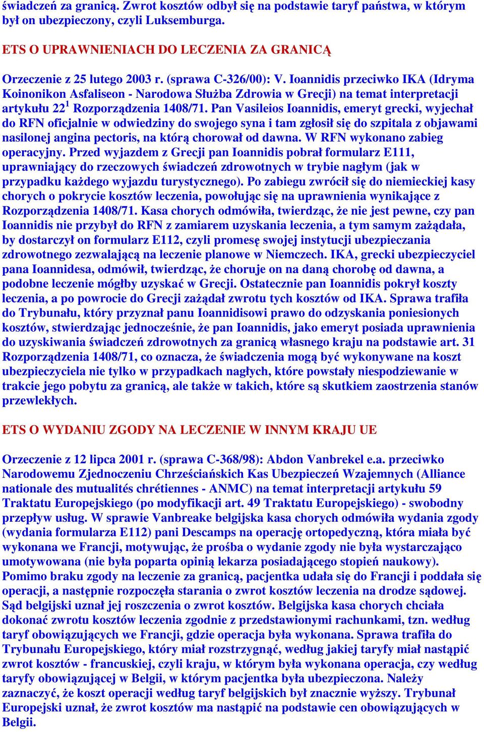 Pan Vasileios Ioannidis, emeryt grecki, wyjechał do RFN oficjalnie w odwiedziny do swojego syna i tam zgłosił się do szpitala z objawami nasilonej angina pectoris, na którą chorował od dawna.