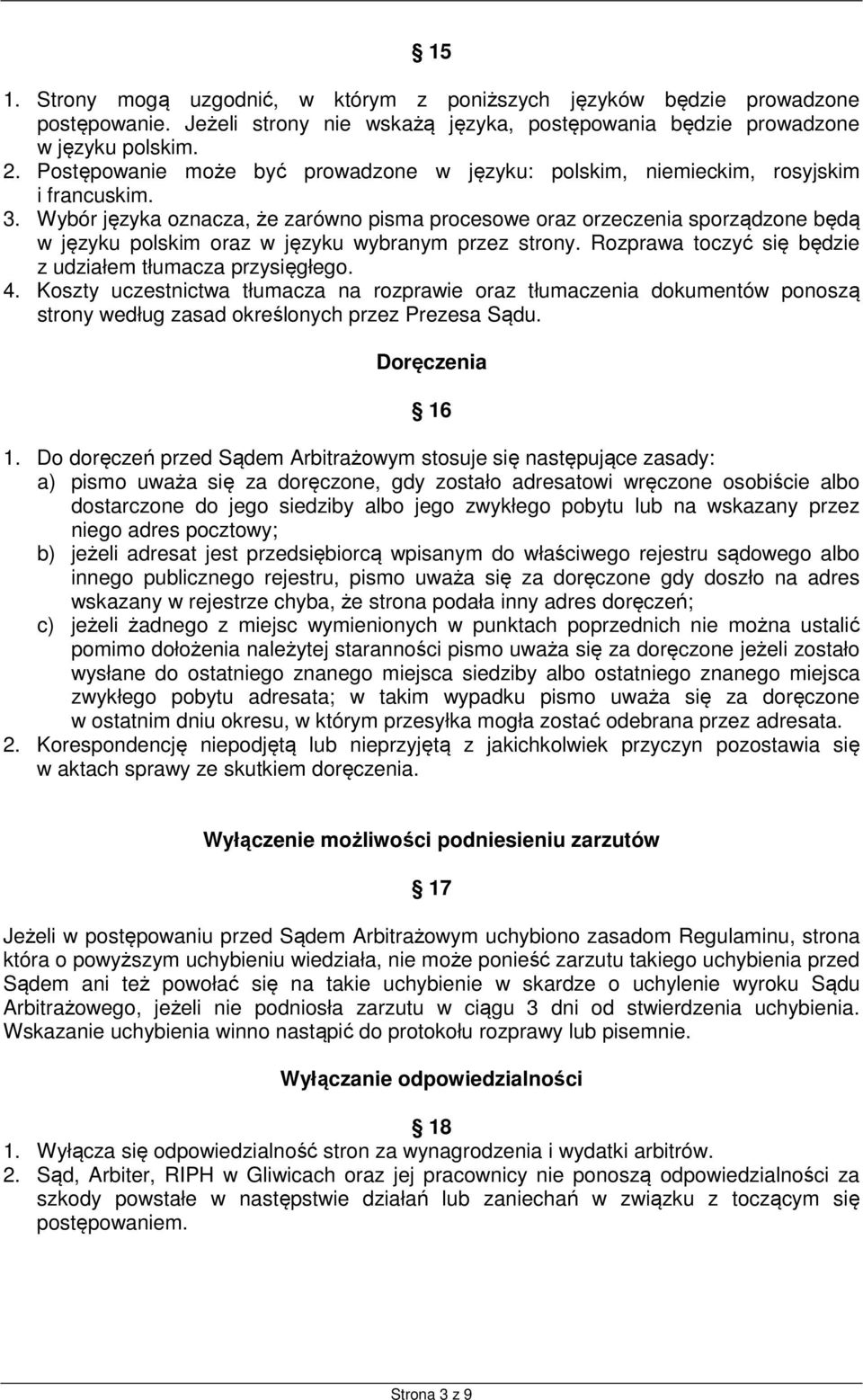 Wybór języka oznacza, że zarówno pisma procesowe oraz orzeczenia sporządzone będą w języku polskim oraz w języku wybranym przez strony. Rozprawa toczyć się będzie z udziałem tłumacza przysięgłego. 4.