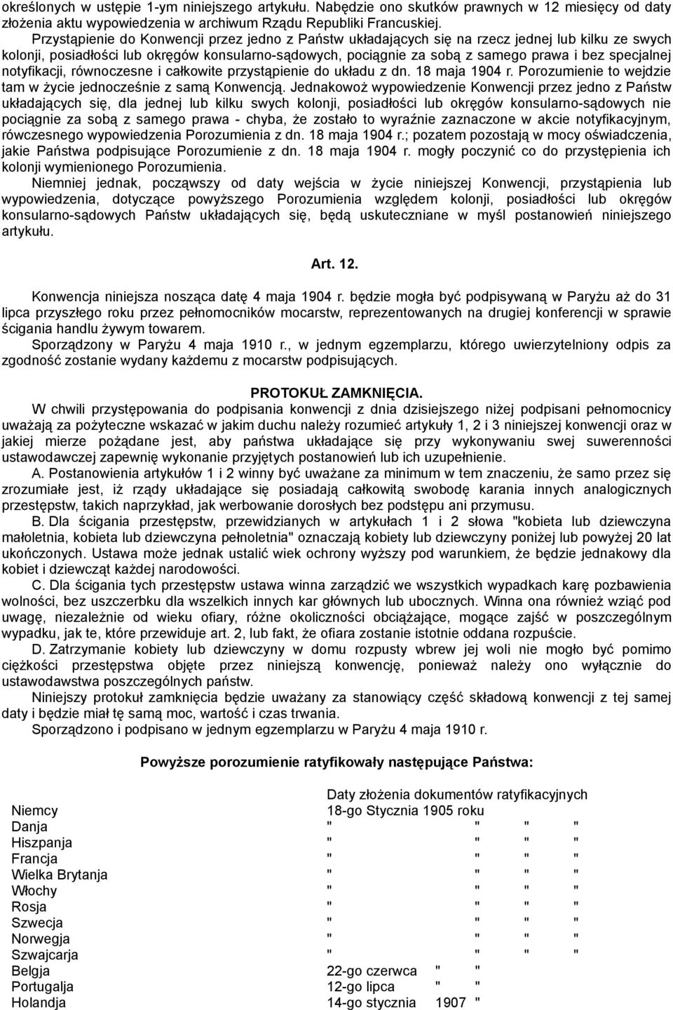specjalnej notyfikacji, równoczesne i całkowite przystąpienie do układu z dn. 18 maja 1904 r. Porozumienie to wejdzie tam w życie jednocześnie z samą Konwencją.