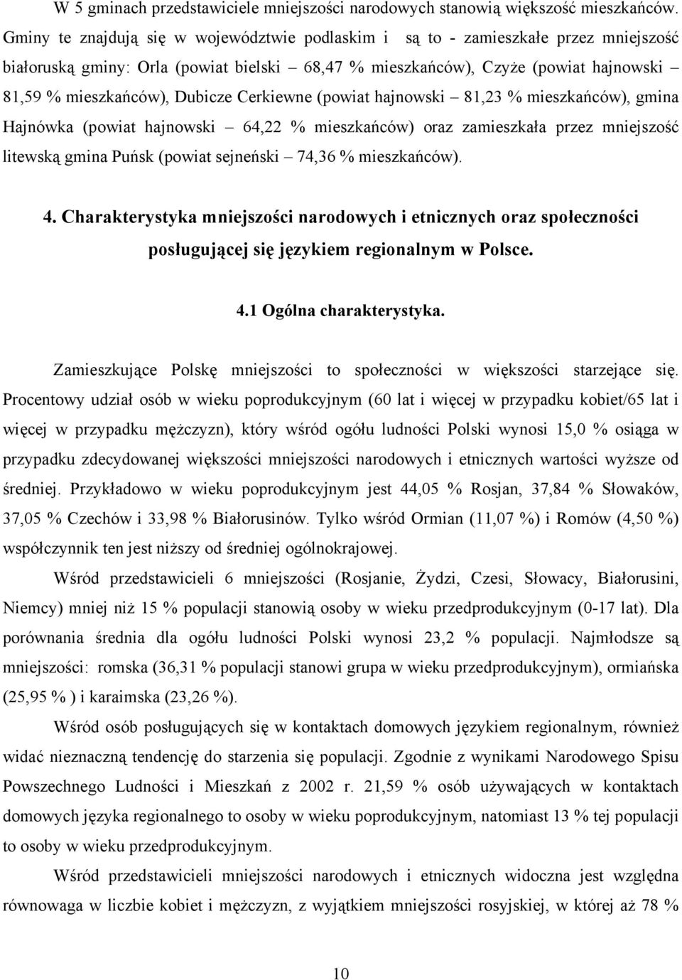 Dubicze Cerkiewne (powiat hajnowski 81,23 % mieszkańców), gmina Hajnówka (powiat hajnowski 64,22 % mieszkańców) oraz zamieszkała przez mniejszość litewską gmina Puńsk (powiat sejneński 74,36 %