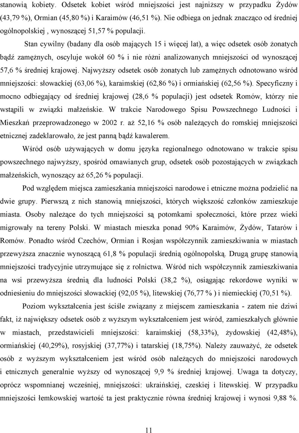 Stan cywilny (badany dla osób mających 15 i więcej lat), a więc odsetek osób żonatych bądź zamężnych, oscyluje wokół 60 % i nie różni analizowanych mniejszości od wynoszącej 57,6 % średniej krajowej.