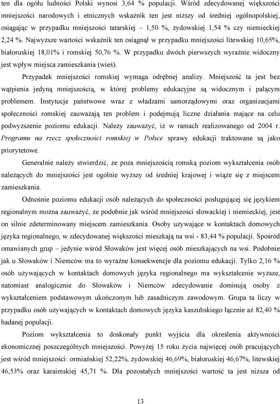 niemieckiej 2,24 %. Najwyższe wartości wskaźnik ten osiągnął w przypadku mniejszości litewskiej 10,65%, białoruskiej 18,01% i romskiej 50,76 %.