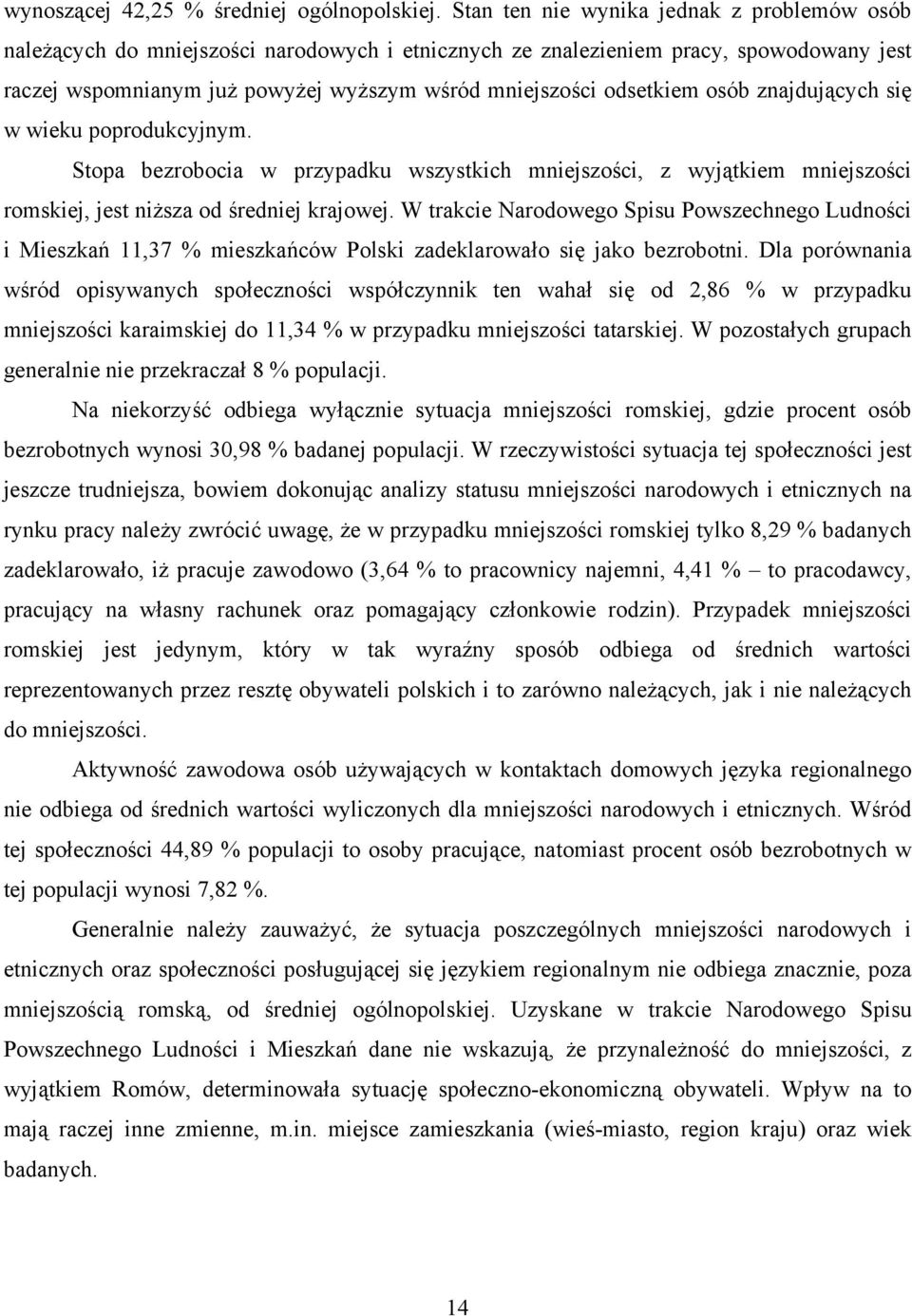 odsetkiem osób znajdujących się w wieku poprodukcyjnym. Stopa bezrobocia w przypadku wszystkich mniejszości, z wyjątkiem mniejszości romskiej, jest niższa od średniej krajowej.