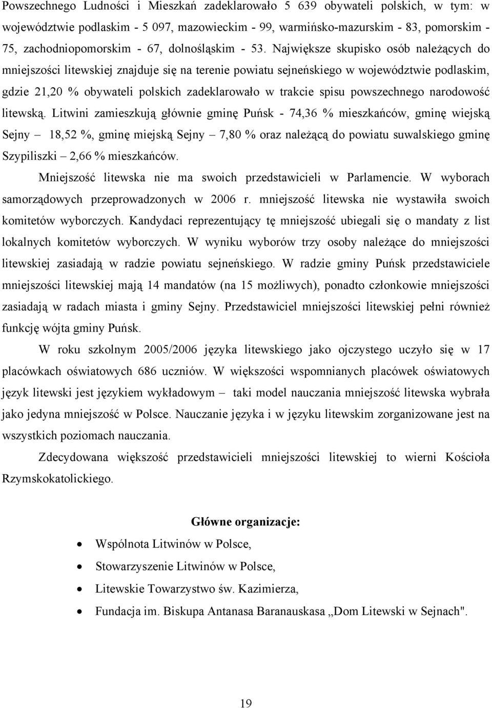 Największe skupisko osób należących do mniejszości litewskiej znajduje się na terenie powiatu sejneńskiego w województwie podlaskim, gdzie 21,20 % obywateli polskich zadeklarowało w trakcie spisu