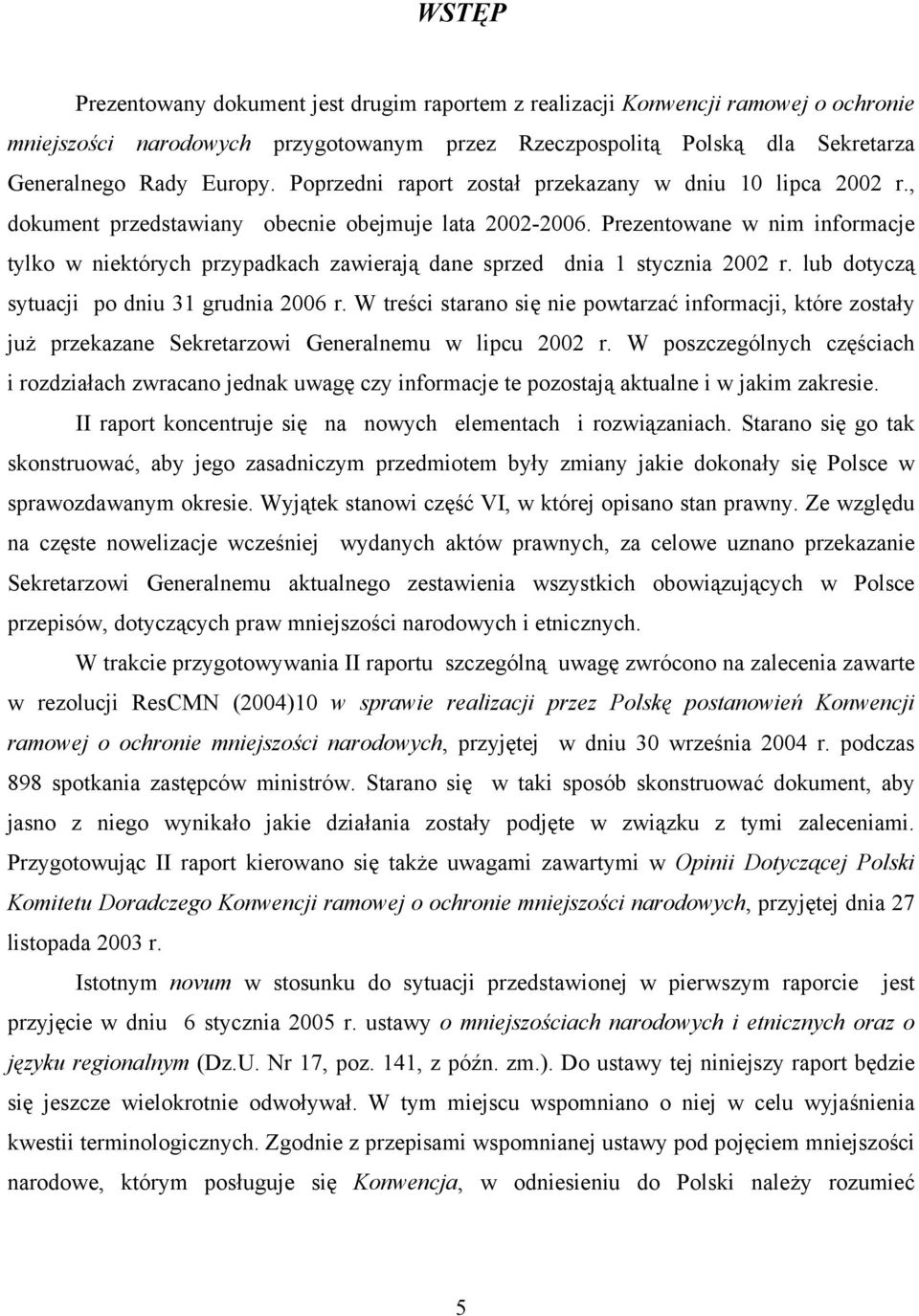 Prezentowane w nim informacje tylko w niektórych przypadkach zawierają dane sprzed dnia 1 stycznia 2002 r. lub dotyczą sytuacji po dniu 31 grudnia 2006 r.