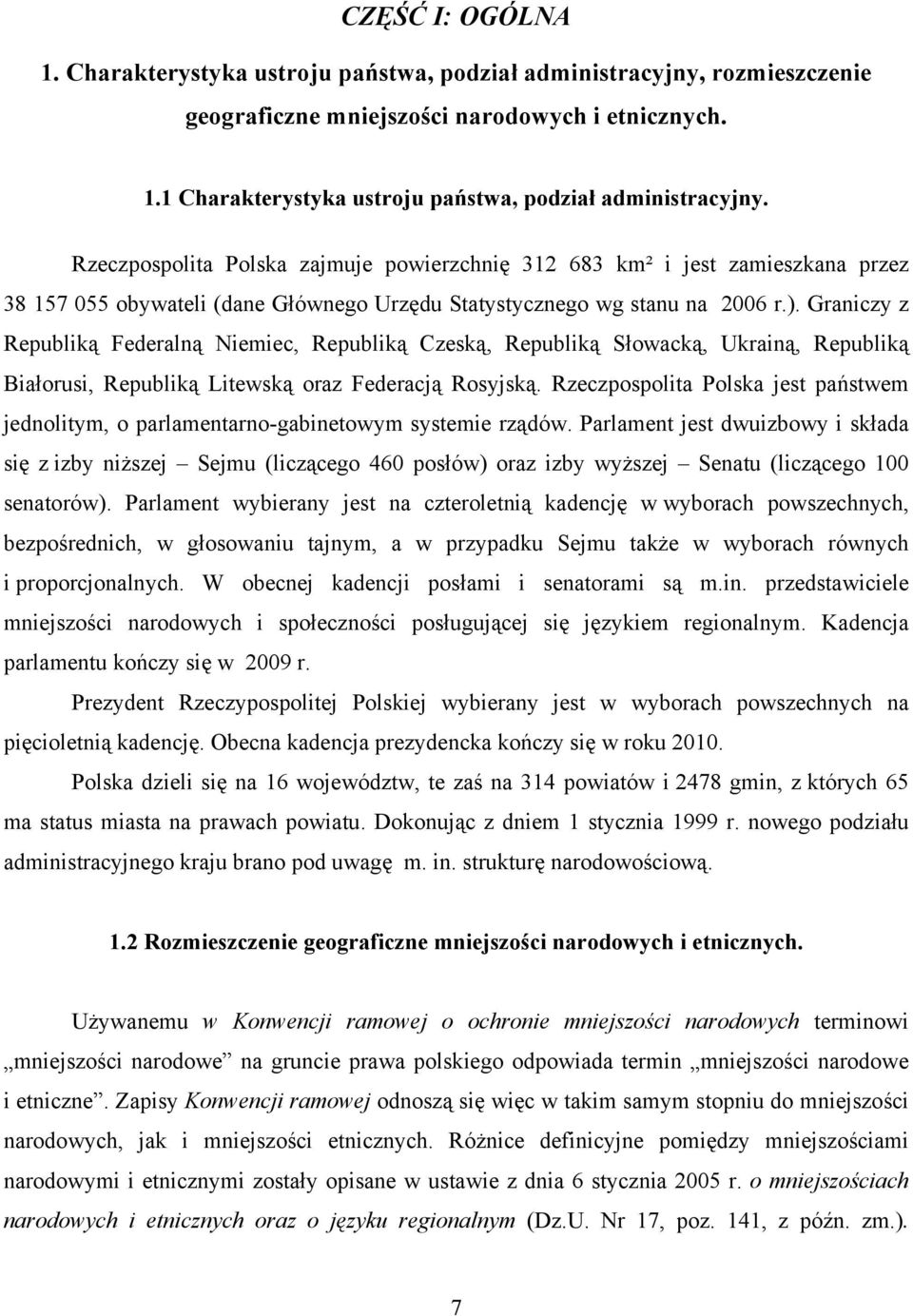 Graniczy z Republiką Federalną Niemiec, Republiką Czeską, Republiką Słowacką, Ukrainą, Republiką Białorusi, Republiką Litewską oraz Federacją Rosyjską.