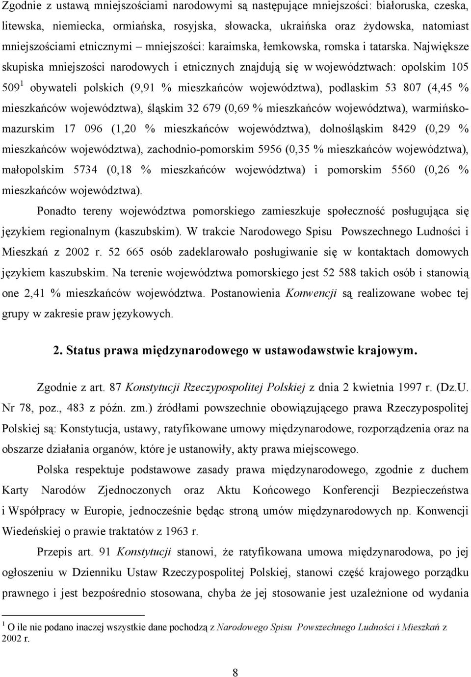 Największe skupiska mniejszości narodowych i etnicznych znajdują się w województwach: opolskim 105 509 1 obywateli polskich (9,91 % mieszkańców województwa), podlaskim 53 807 (4,45 % mieszkańców