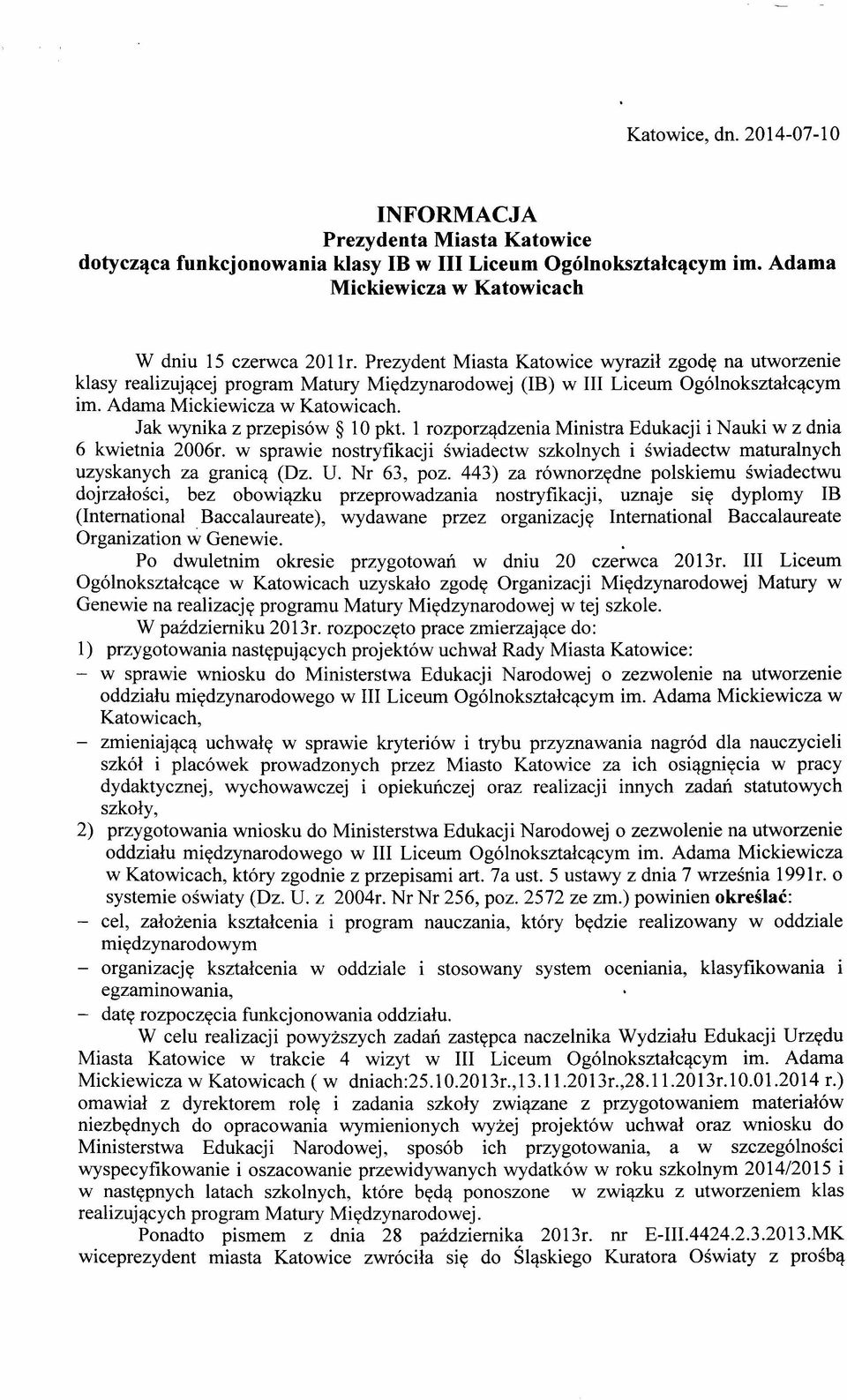 Jak wynika z przepisów 10 pkt. 1 rozporządzenia Ministra Edukacji i auki w z dnia 6 kwietnia 2006r. w sprawie nostryfikacji świadectw szkolnych i świadectw maturalnych uzyskanych za granicą (Dz. U.