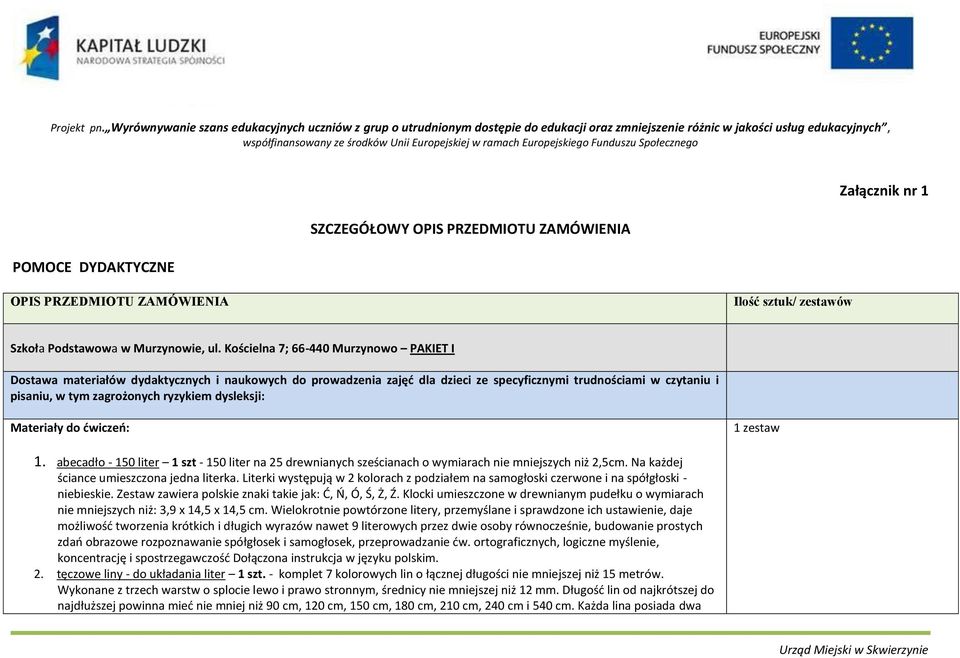dysleksji: 1. abecadło - 150 liter 1 szt - 150 liter na 25 drewnianych sześcianach o wymiarach nie mniejszych niż 2,5cm. Na każdej ściance umieszczona jedna literka.
