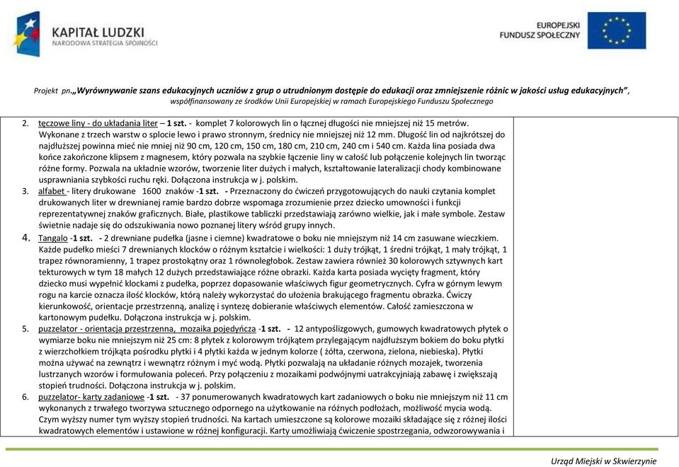 Długość lin od najkrótszej do najdłuższej powinna mieć nie mniej niż 90 cm, 120 cm, 150 cm, 180 cm, 210 cm, 240 cm i 540 cm.