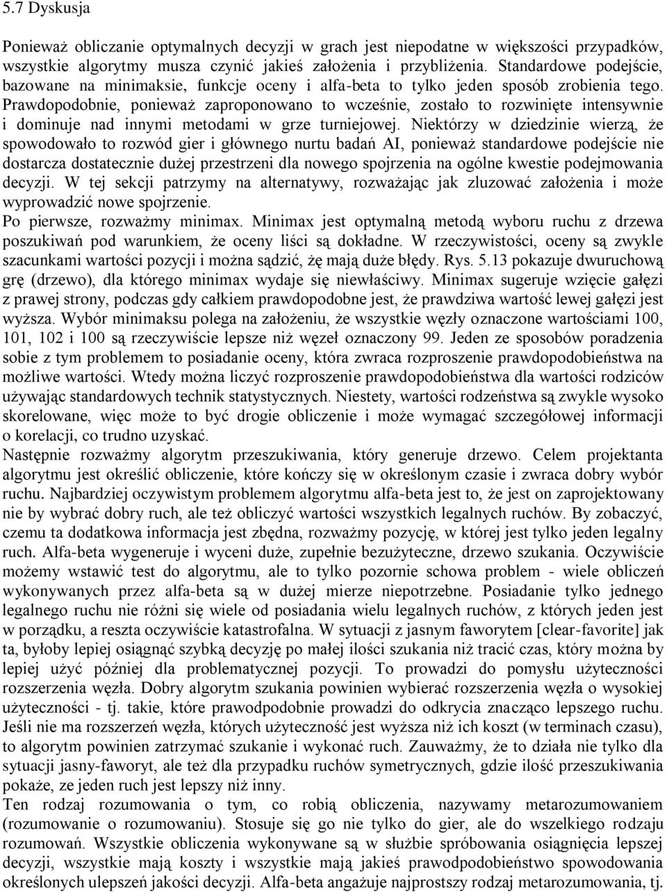 Prawdopodobnie, ponieważ zaproponowano to wcześnie, zostało to rozwinięte intensywnie i dominuje nad innymi metodami w grze turniejowej.