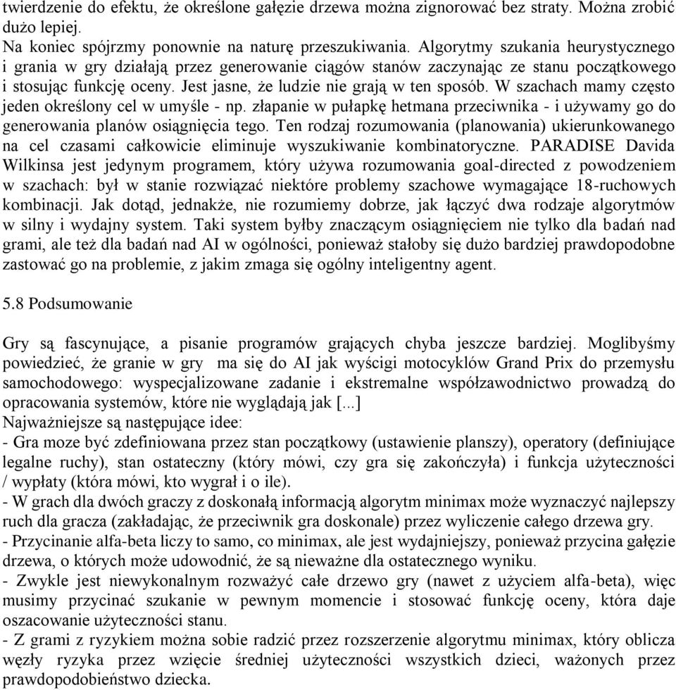 W szachach mamy często jeden określony cel w umyśle - np. złapanie w pułapkę hetmana przeciwnika - i używamy go do generowania planów osiągnięcia tego.