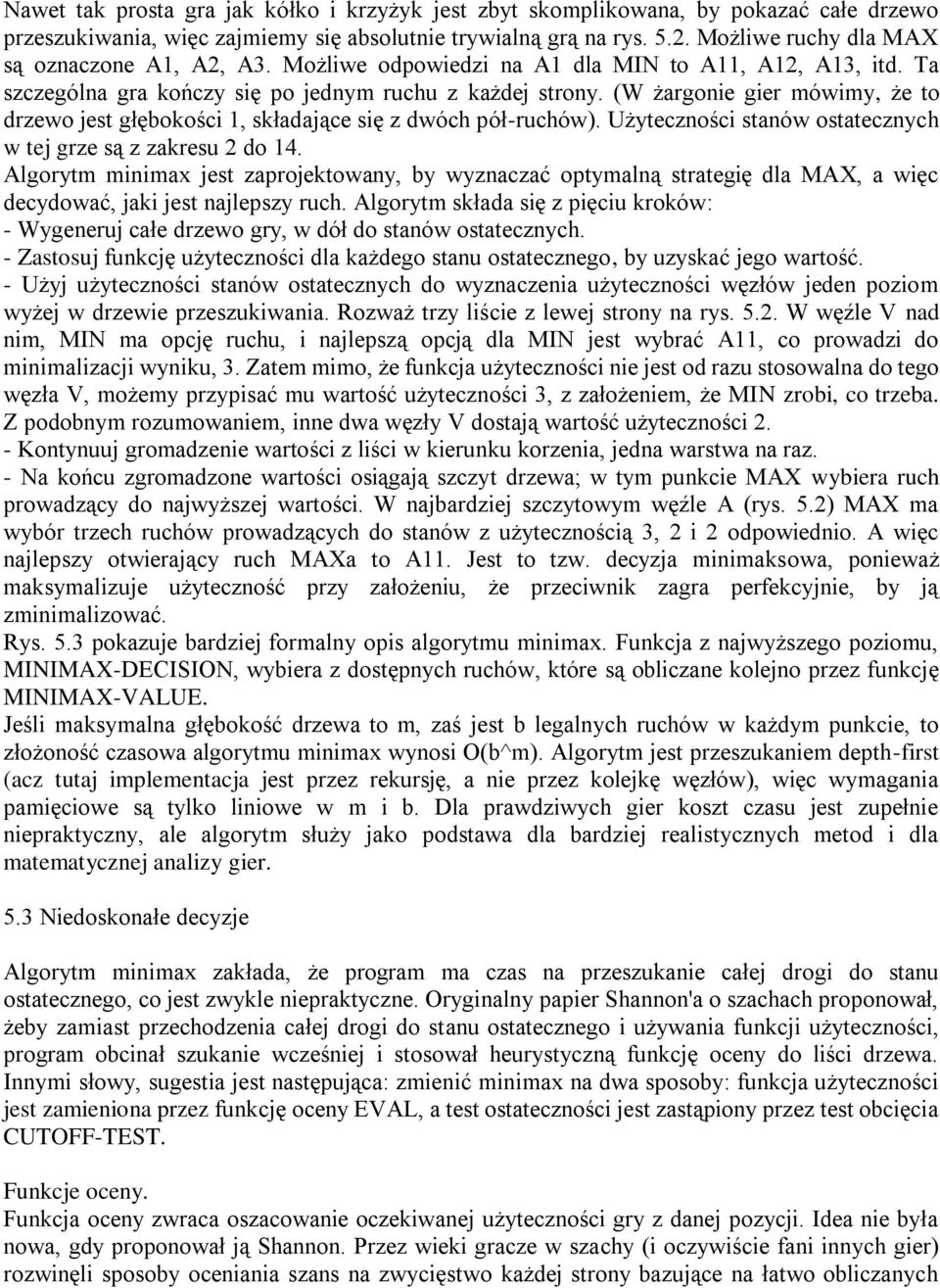 (W żargonie gier mówimy, że to drzewo jest głębokości 1, składające się z dwóch pół-ruchów). Użyteczności stanów ostatecznych w tej grze są z zakresu 2 do 14.