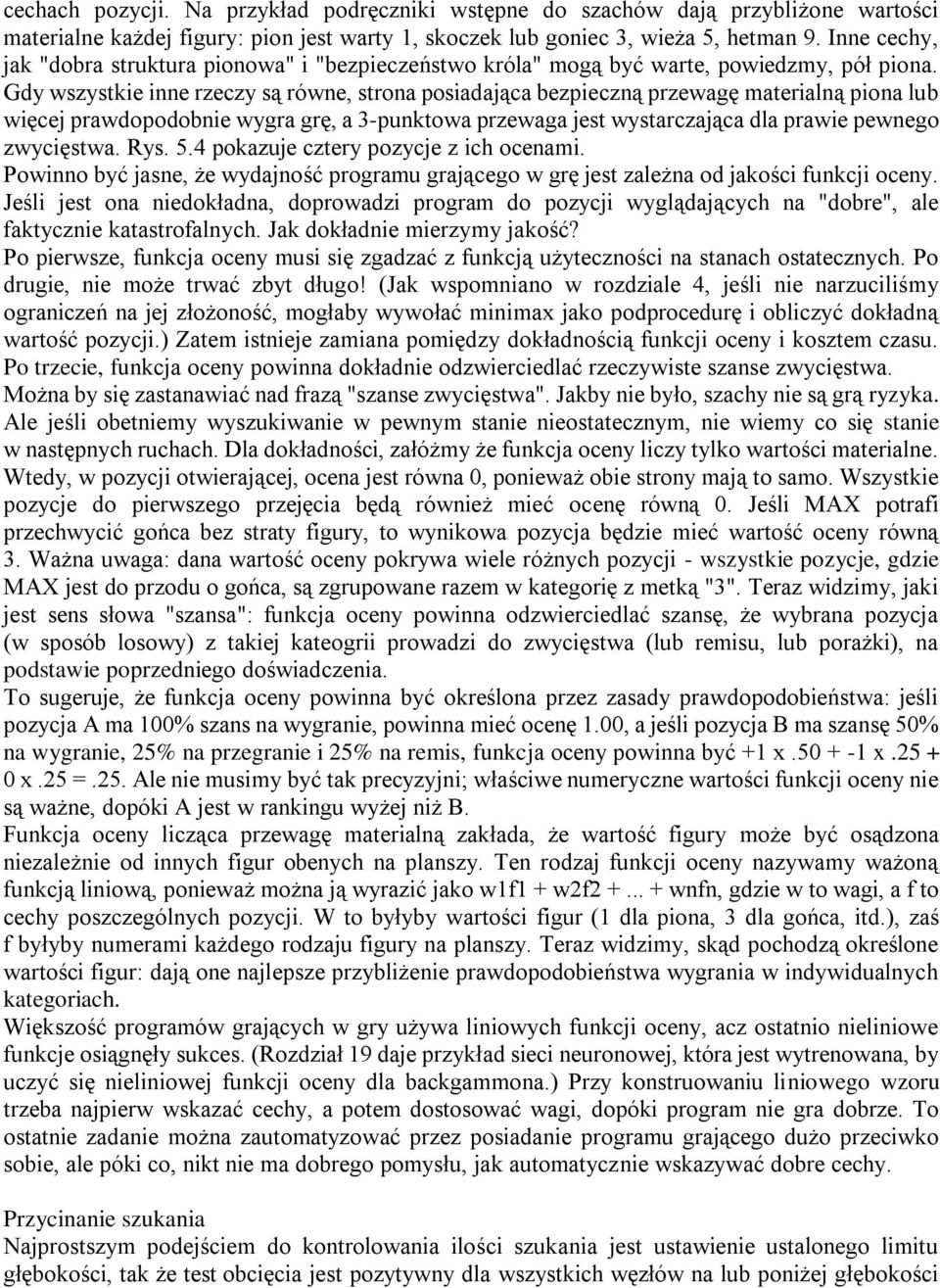 Gdy wszystkie inne rzeczy są równe, strona posiadająca bezpieczną przewagę materialną piona lub więcej prawdopodobnie wygra grę, a 3-punktowa przewaga jest wystarczająca dla prawie pewnego zwycięstwa.