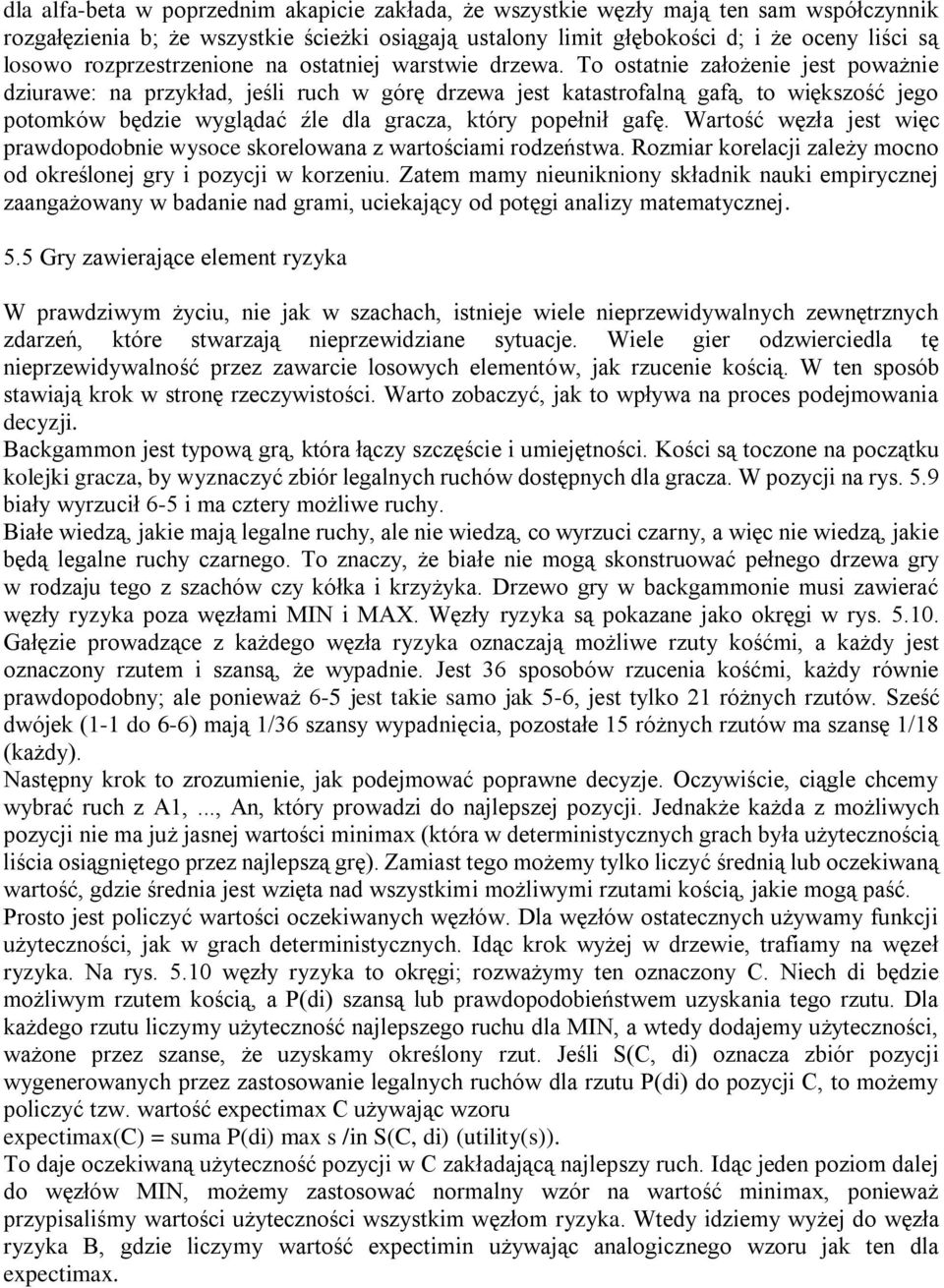 To ostatnie założenie jest poważnie dziurawe: na przykład, jeśli ruch w górę drzewa jest katastrofalną gafą, to większość jego potomków będzie wyglądać źle dla gracza, który popełnił gafę.