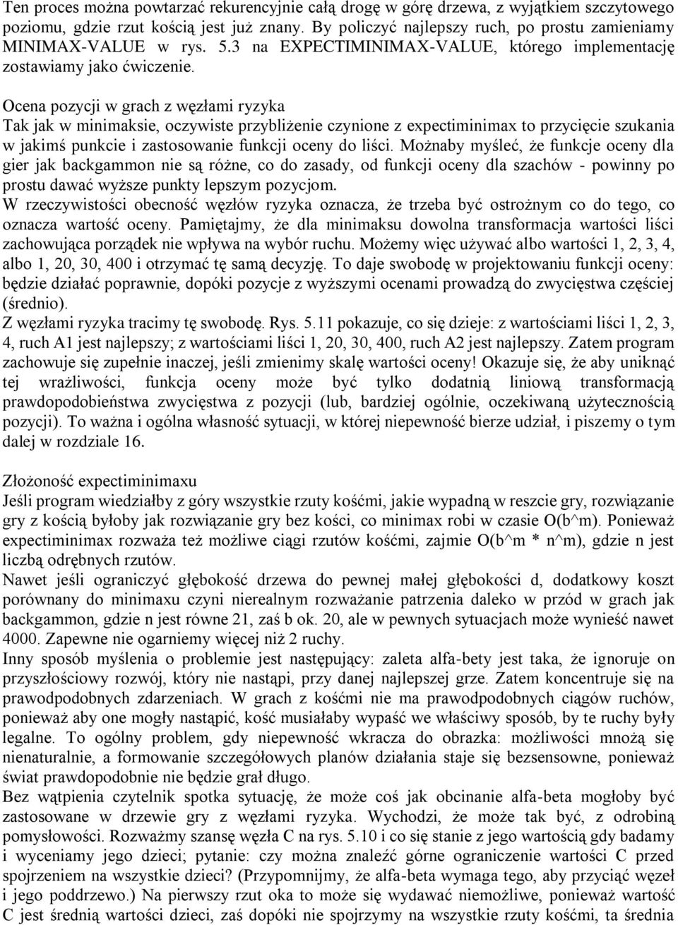 Ocena pozycji w grach z węzłami ryzyka Tak jak w minimaksie, oczywiste przybliżenie czynione z expectiminimax to przycięcie szukania w jakimś punkcie i zastosowanie funkcji oceny do liści.