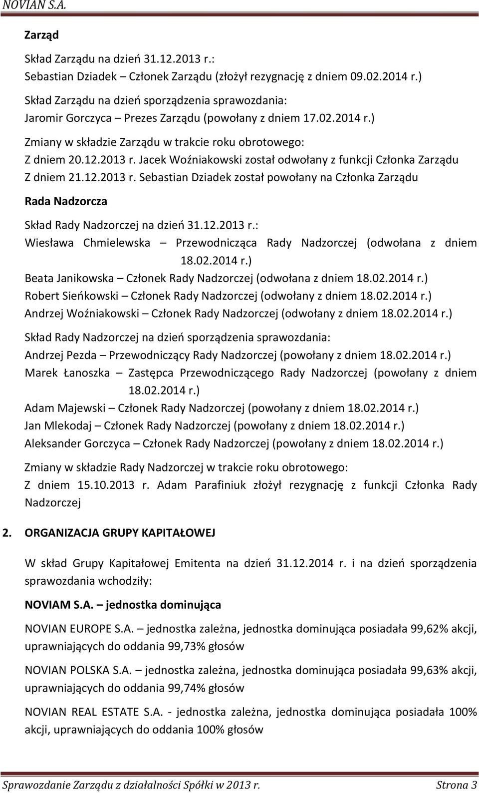 Jacek Woźniakowski został odwołany z funkcji Członka Zarządu Z dniem 21.12.2013 r. Sebastian Dziadek został powołany na Członka Zarządu Rada Nadzorcza Skład Rady Nadzorczej na dzień 31.12.2013 r.: Wiesława Chmielewska Przewodnicząca Rady Nadzorczej (odwołana z dniem 18.