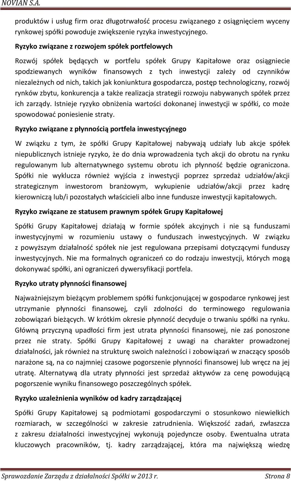 niezależnych od nich, takich jak koniunktura gospodarcza, postęp technologiczny, rozwój rynków zbytu, konkurencja a także realizacja strategii rozwoju nabywanych spółek przez ich zarządy.