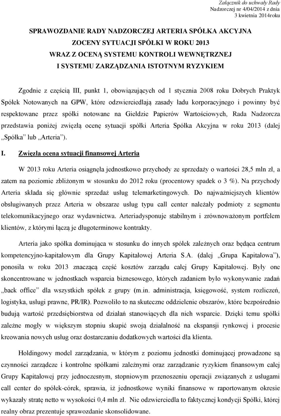 Papierów Wartościowych, Rada Nadzorcza przedstawia poniżej zwięzłą ocenę sytuacji spółki Arteria Spółka Akcyjna w roku 2013 (dalej Spółka lub Arteria ). I.