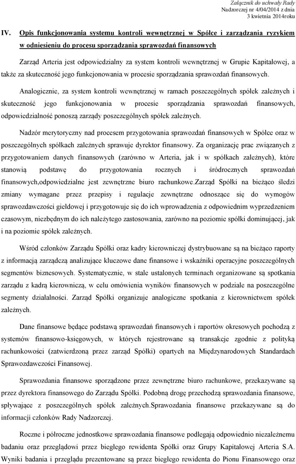 Analogicznie, za system kontroli wewnętrznej w ramach poszczególnych spółek zależnych i skuteczność jego funkcjonowania w procesie sporządzania sprawozdań finansowych, odpowiedzialność ponoszą