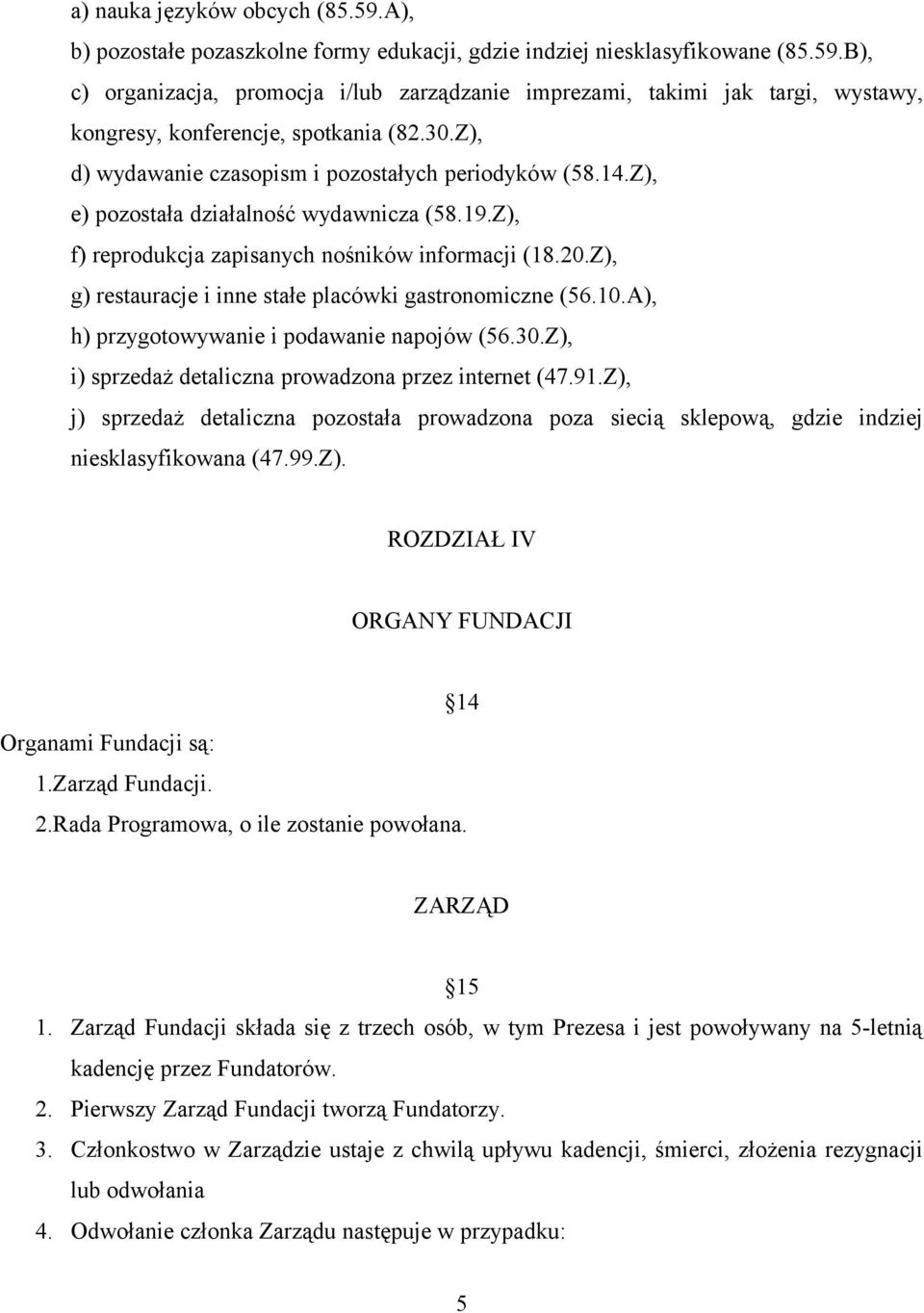 Z), g) restauracje i inne stałe placówki gastronomiczne (56.10.A), h) przygotowywanie i podawanie napojów (56.30.Z), i) sprzedaż detaliczna prowadzona przez internet (47.91.