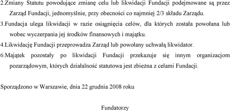 Fundacja ulega likwidacji w razie osiągnięcia celów, dla których została powołana lub wobec wyczerpania jej środków finansowych i majątku. 4.