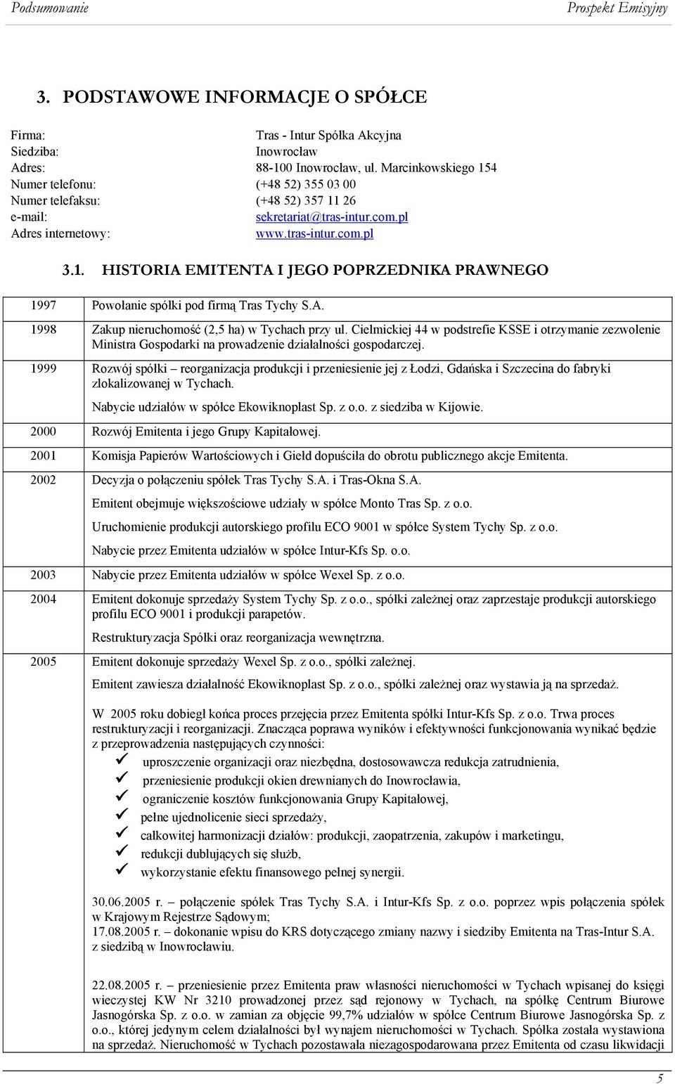 A. 1998 Zakup nieruchomość (2,5 ha) w Tychach przy ul. Cielmickiej 44 w podstrefie KSSE i otrzymanie zezwolenie Ministra Gospodarki na prowadzenie działalności gospodarczej.