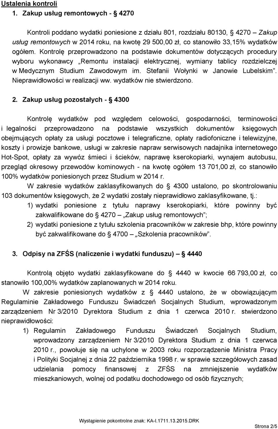 Kontrolę przeprowadzono na podstawie dokumentów dotyczących procedury wyboru wykonawcy Remontu instalacji elektrycznej, wymiany tablicy rozdzielczej w Medycznym Studium Zawodowym im.