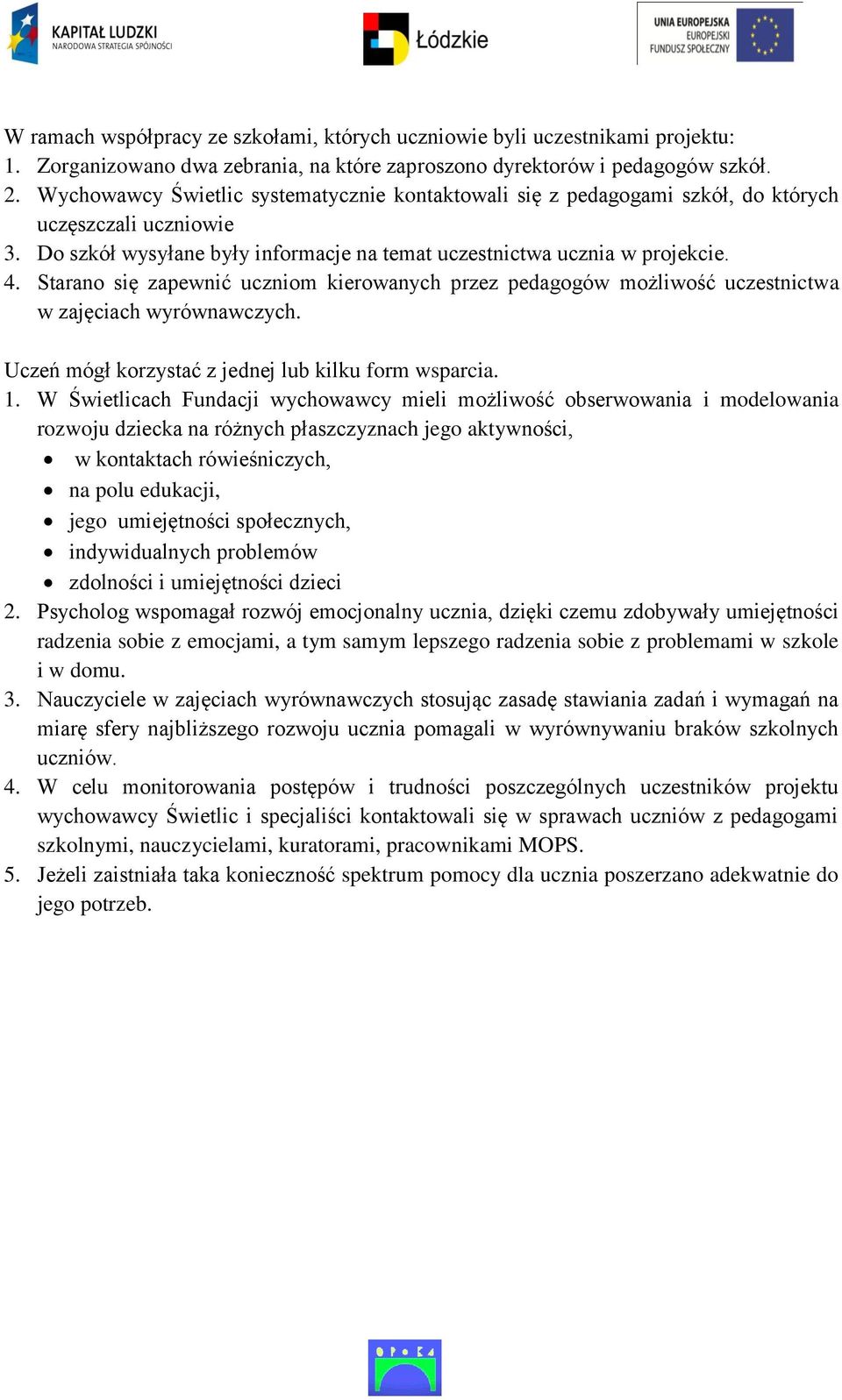 Starano się zapewnić uczniom kierowanych przez pedagogów możliwość uczestnictwa w zajęciach wyrównawczych. Uczeń mógł korzystać z jednej lub kilku form wsparcia. 1.